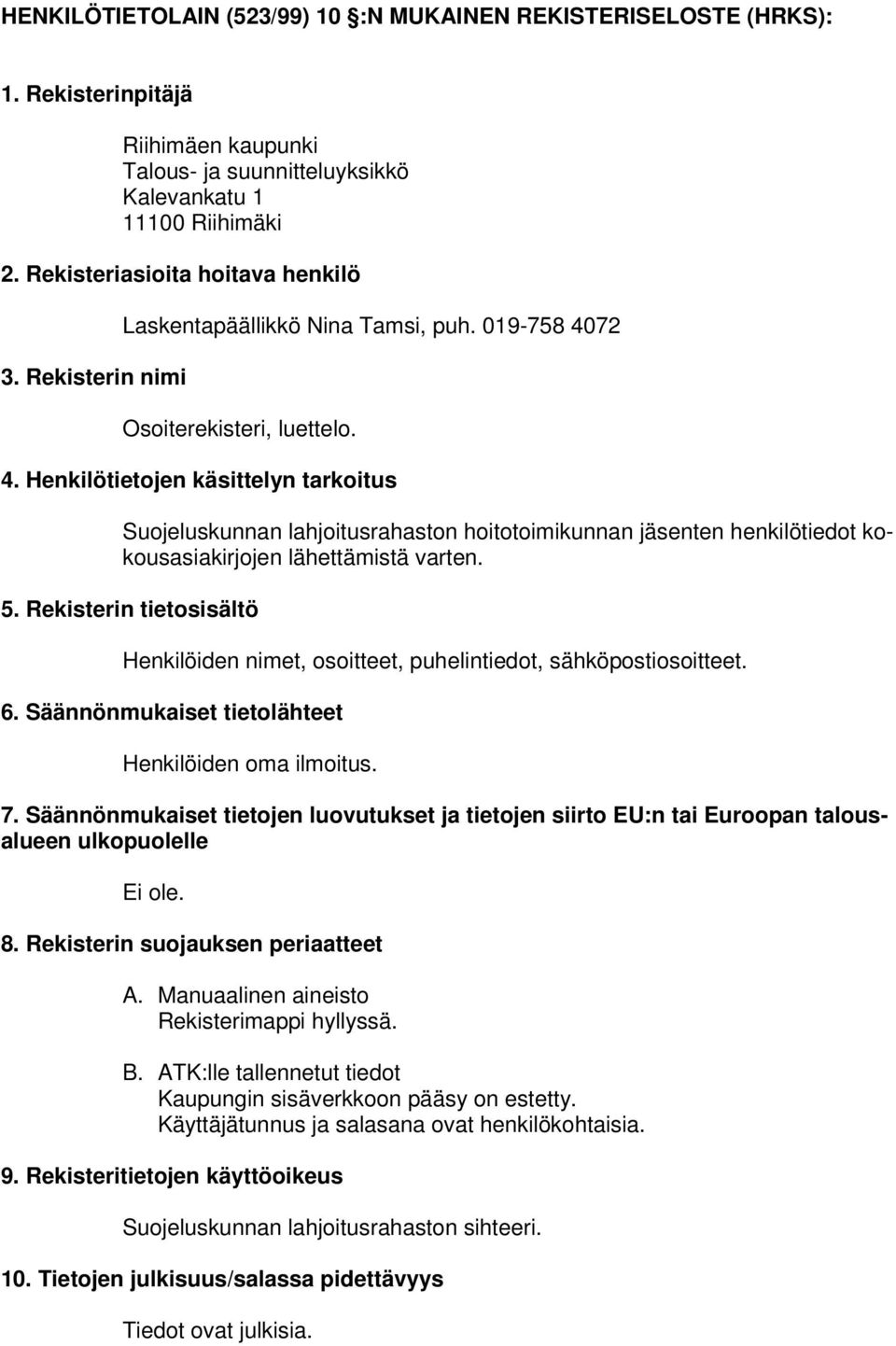 72 Osoiterekisteri, luettelo. 4. Henkilötietojen käsittelyn tarkoitus Suojeluskunnan lahjoitusrahaston hoitotoimikunnan jäsenten henkilötiedot kokousasiakirjojen lähettämistä varten. 5.