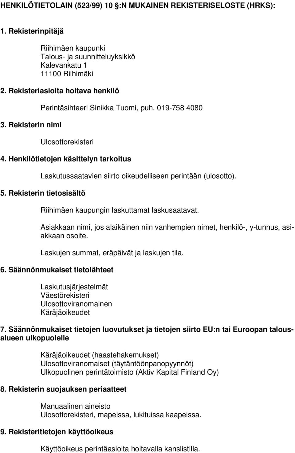 Henkilötietojen käsittelyn tarkoitus Laskutussaatavien siirto oikeudelliseen perintään (ulosotto). 5. Rekisterin tietosisältö Riihimäen kaupungin laskuttamat laskusaatavat.