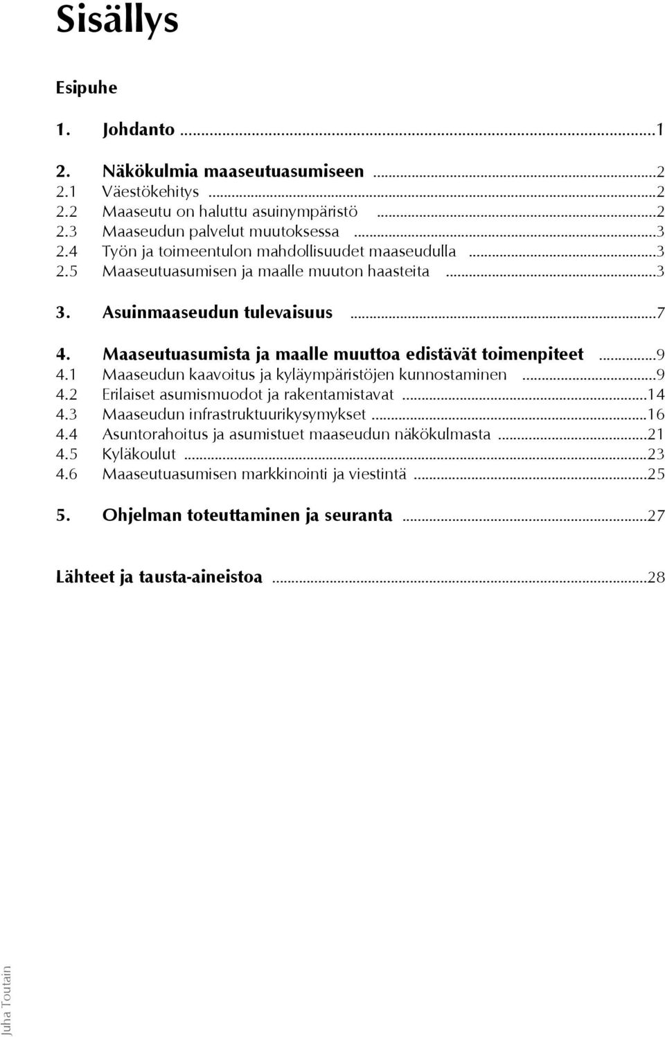 Maaseutuasumista ja maalle muuttoa edistävät toimenpiteet...9 4.1 Maaseudun kaavoitus ja kyläympäristöjen kunnostaminen...9 4.2 Erilaiset asumismuodot ja rakentamistavat...14 4.