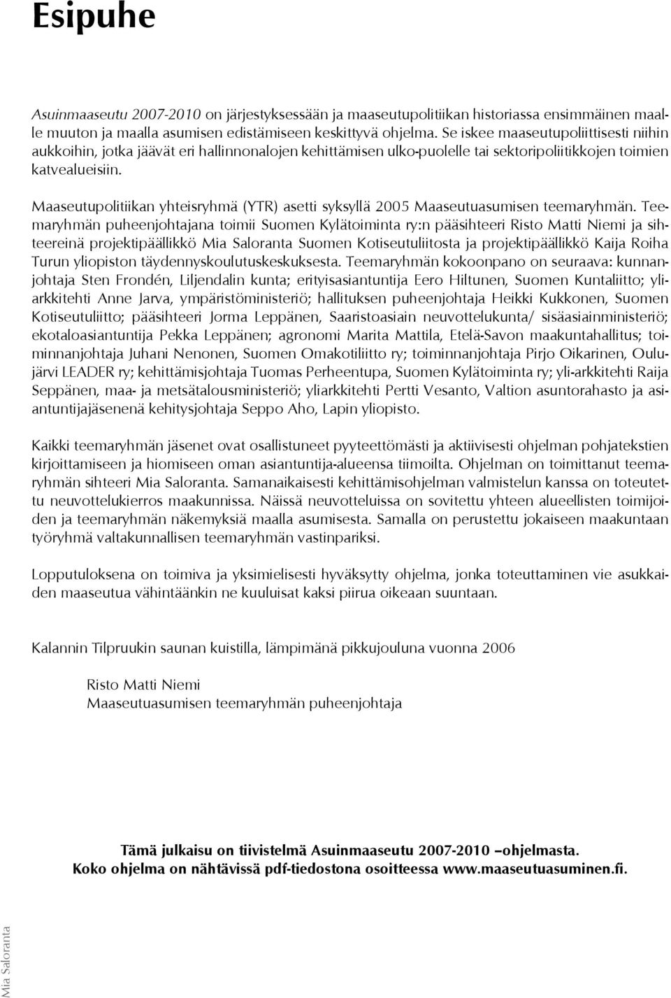 Maaseutupolitiikan yhteisryhmä (YTR) asetti syksyllä 2005 Maaseutuasumisen teemaryhmän.