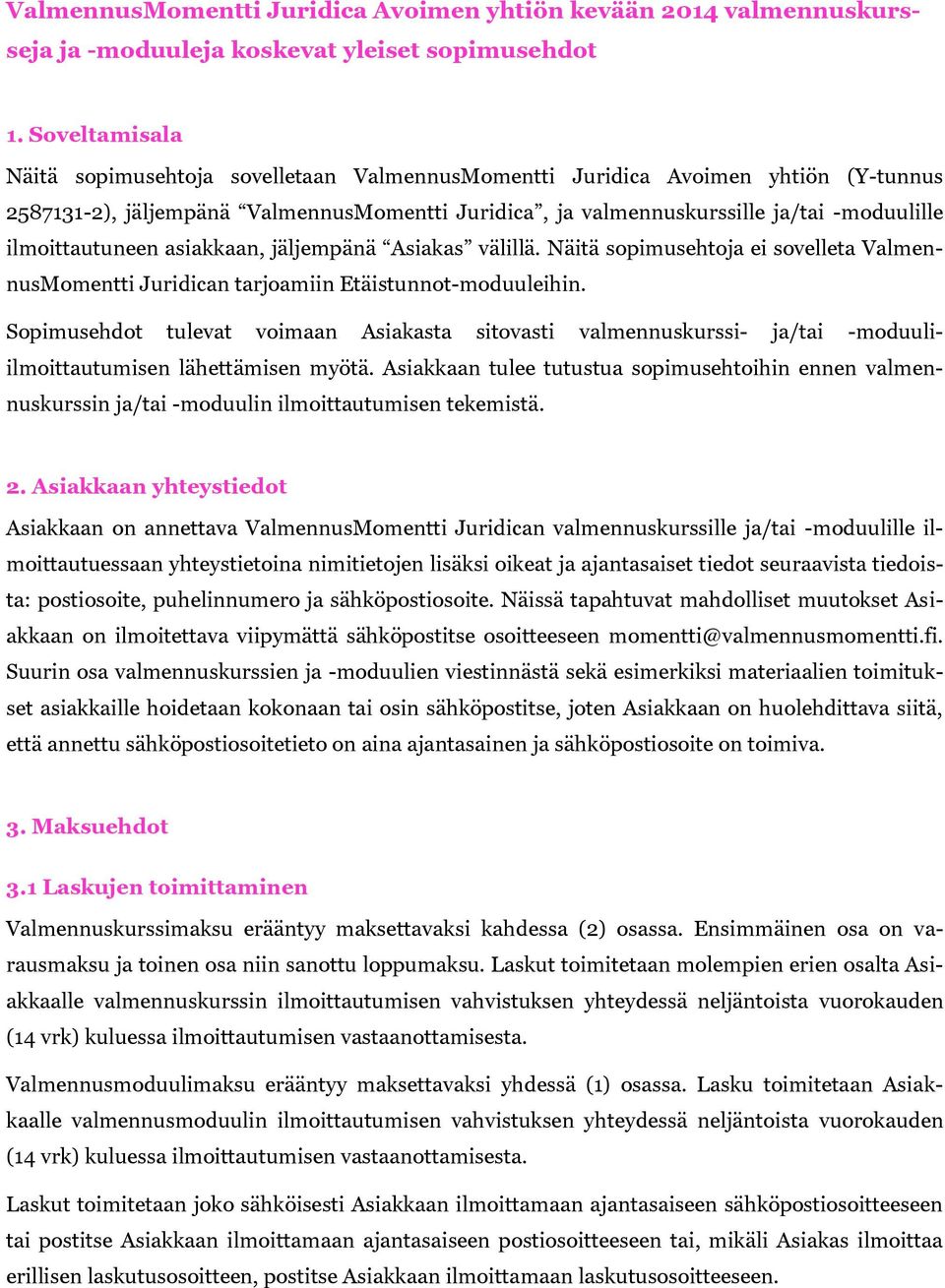 ilmoittautuneen asiakkaan, jäljempänä Asiakas välillä. Näitä sopimusehtoja ei sovelleta ValmennusMomentti Juridican tarjoamiin Etäistunnot-moduuleihin.