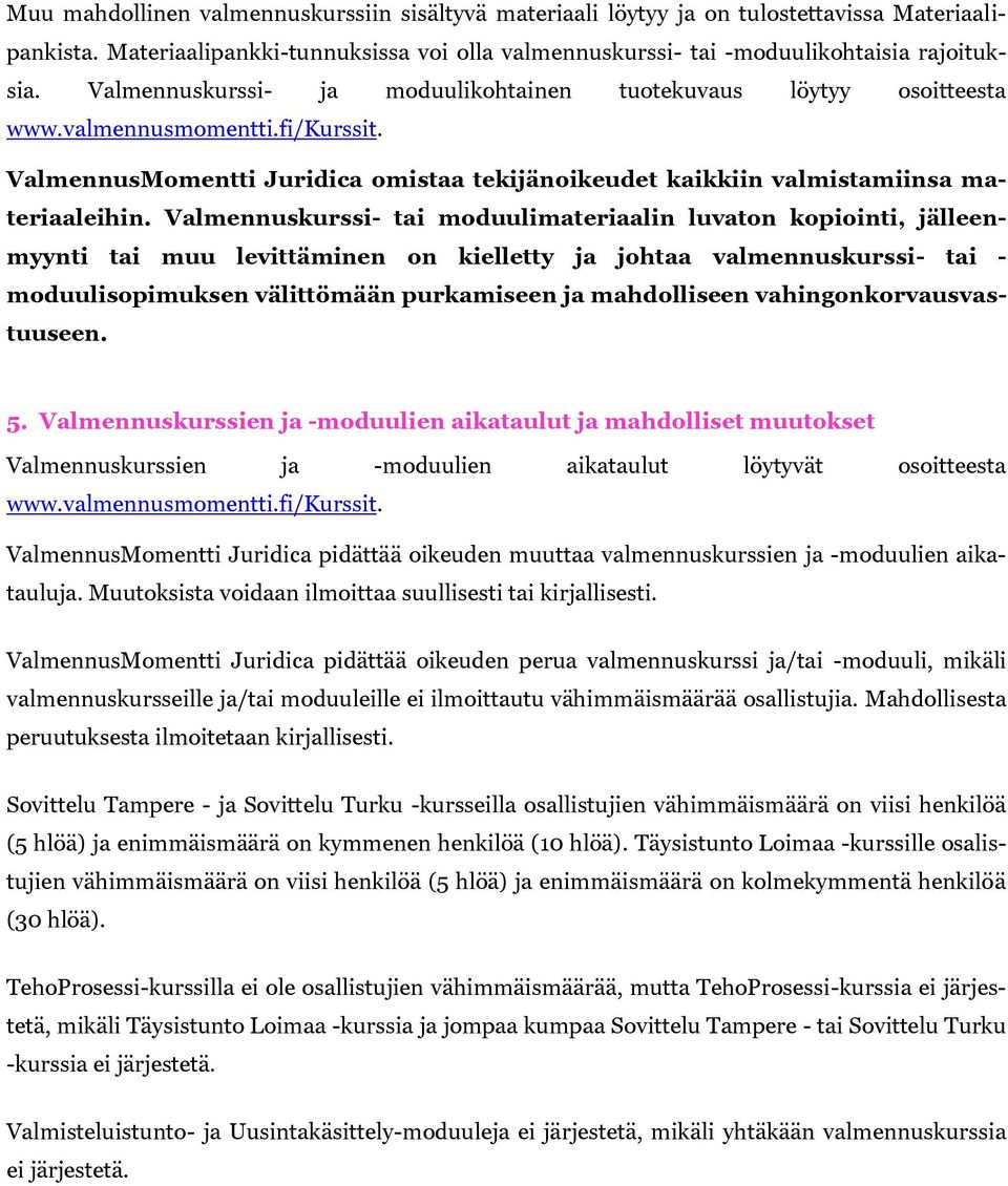 Valmennuskurssi- tai moduulimateriaalin luvaton kopiointi, jälleenmyynti tai muu levittäminen on kielletty ja johtaa valmennuskurssi- tai - moduulisopimuksen välittömään purkamiseen ja mahdolliseen