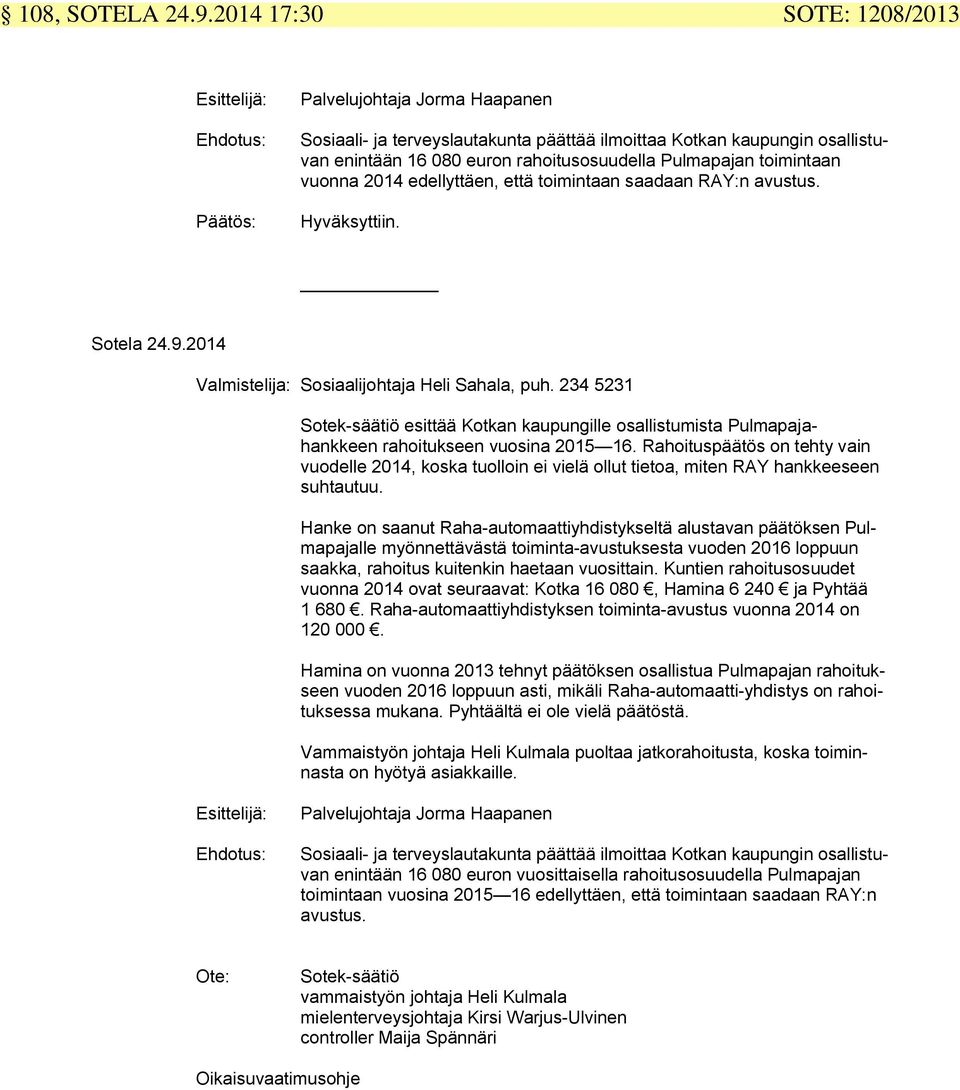 oiminaan uonna 2014 edellyäen, eä oiminaan saadaan RAY:n ausus. Hyäksyiin. Soela 24.9.2014 Valmiselija: Sosiaalijohaja Heli Sahala, puh.