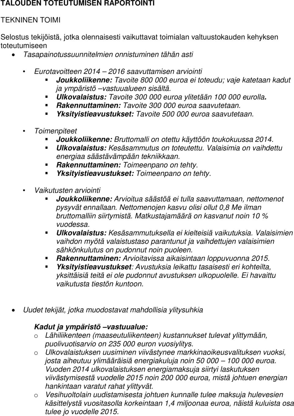 Ulkovalaistus: Tavoite 300 000 euroa ylitetään 100 000 eurolla. Rakennuttaminen: Tavoite 300 000 euroa saavutetaan. Yksityistieavustukset: Tavoite 500 000 euroa saavutetaan.