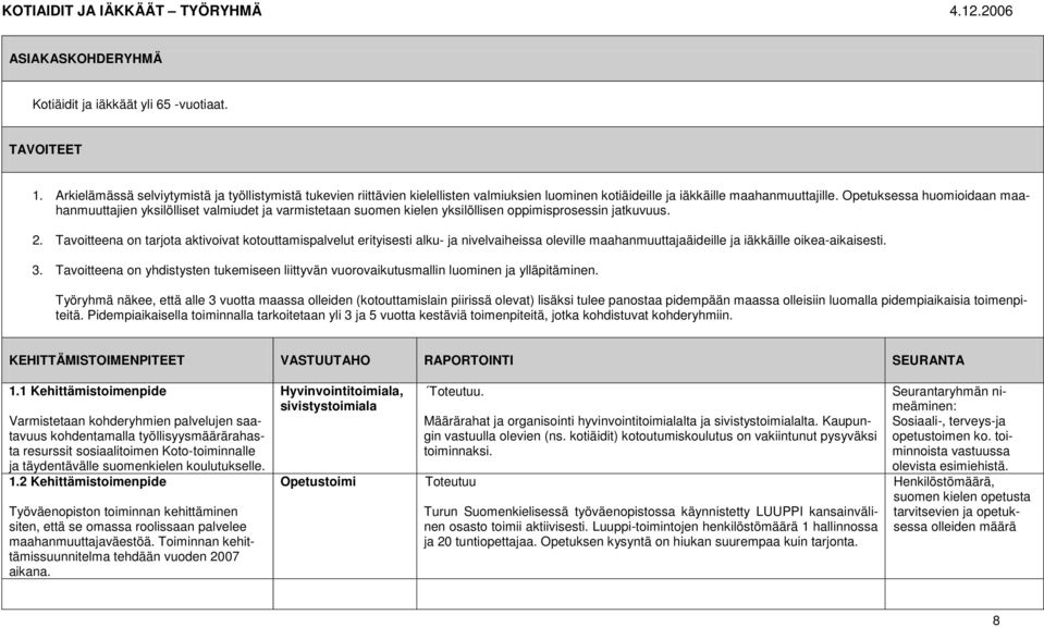 Opetuksessa huomioidaan maahanmuuttajien yksilölliset valmiudet ja varmistetaan suomen kielen yksilöllisen oppimisprosessin jatkuvuus. 2.