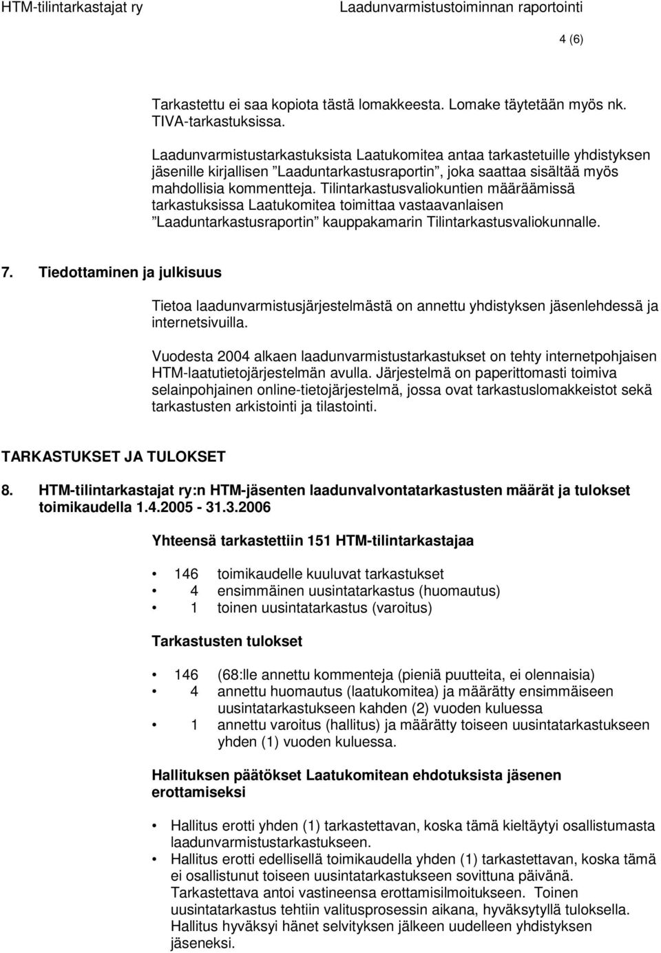 Tilintarkastusvaliokuntien määräämissä tarkastuksissa Laatukomitea toimittaa vastaavanlaisen Laaduntarkastusraportin kauppakamarin Tilintarkastusvaliokunnalle. 7.