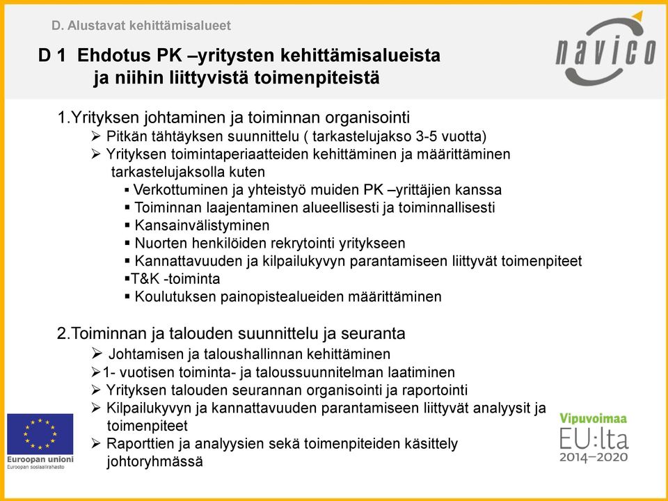 Verkottuminen ja yhteistyö muiden PK yrittäjien kanssa Toiminnan laajentaminen alueellisesti ja toiminnallisesti Kansainvälistyminen Nuorten henkilöiden rekrytointi yritykseen Kannattavuuden ja