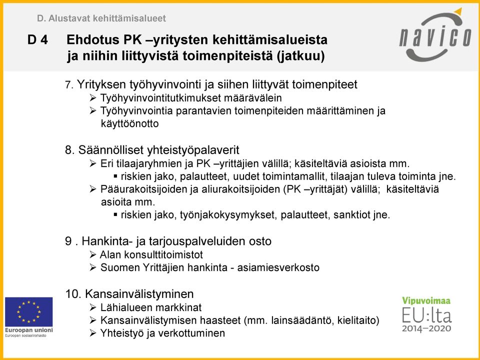 Säännölliset yhteistyöpalaverit Eri tilaajaryhmien ja PK yrittäjien välillä; käsiteltäviä asioista mm. riskien jako, palautteet, uudet toimintamallit, tilaajan tuleva toiminta jne.