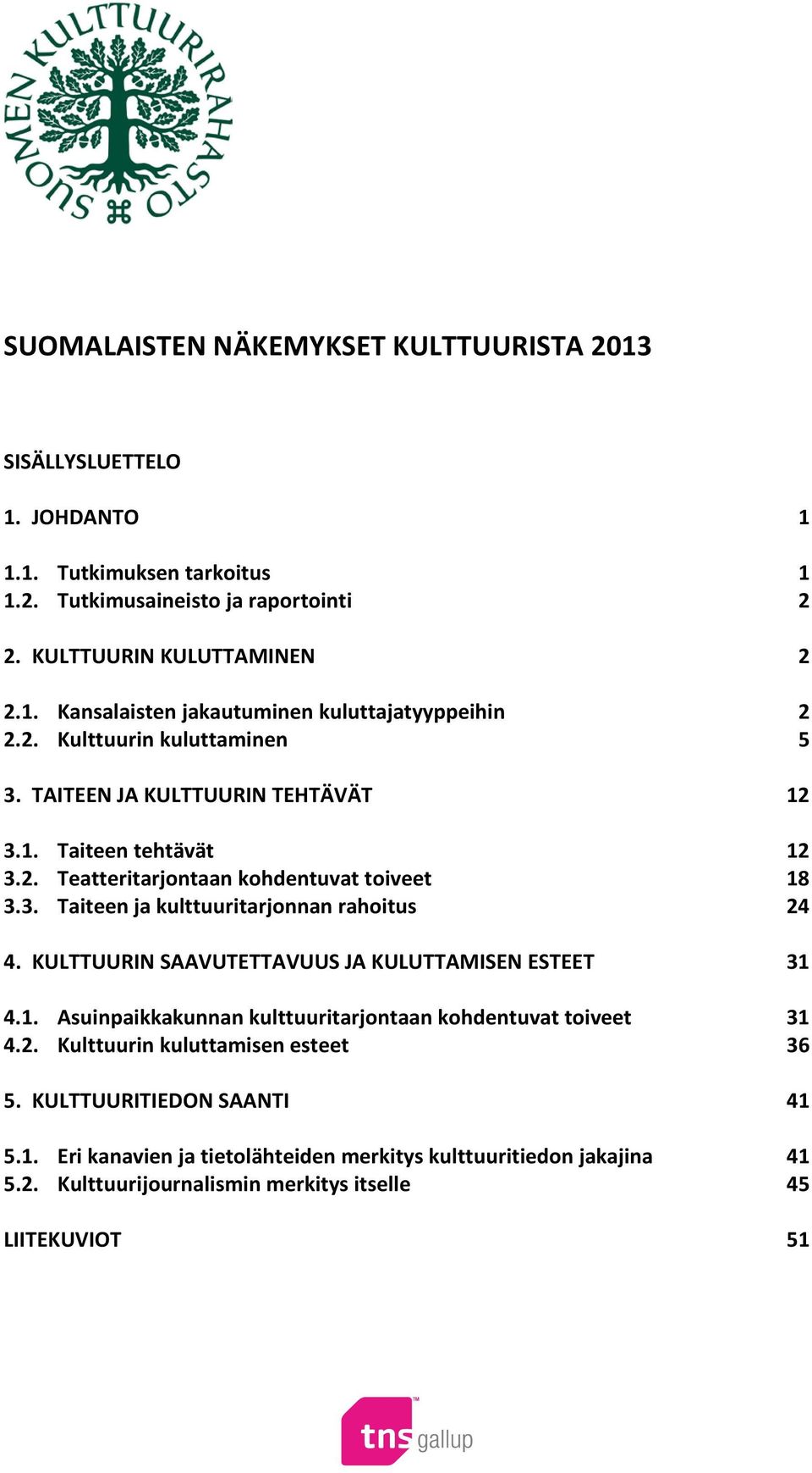 . Teatteritarjontaan kohdentuvat toiveet.. Taiteen ja kulttuuritarjonnan rahoitus. KULTTUURIN SAAVUTETTAVUUS JA KULUTTAMISEN ESTEET.