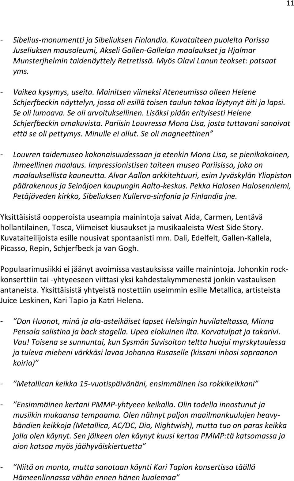 Se oli lumoava. Se oli arvoituksellinen. Lisäksi pidän erityisesti Helene Schjerfbeckin omakuvista. Pariisin Louvressa Mona Lisa, josta tuttavani sanoivat että se oli pettymys. Minulle ei ollut.