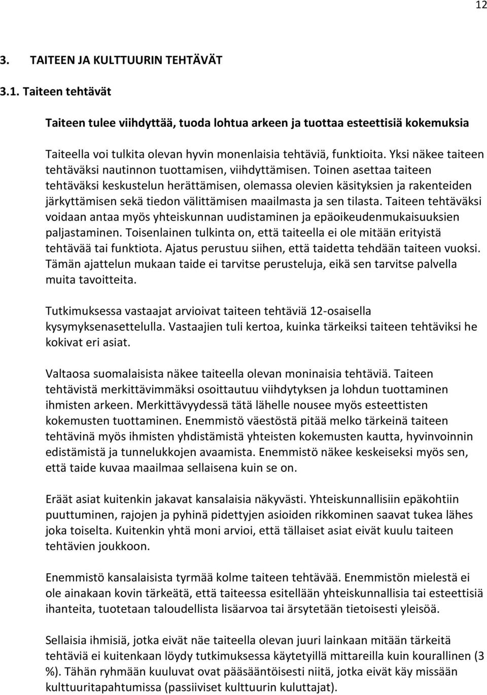 Toinen asettaa taiteen tehtäväksi keskustelun herättämisen, olemassa olevien käsityksien ja rakenteiden järkyttämisen sekä tiedon välittämisen maailmasta ja sen tilasta.