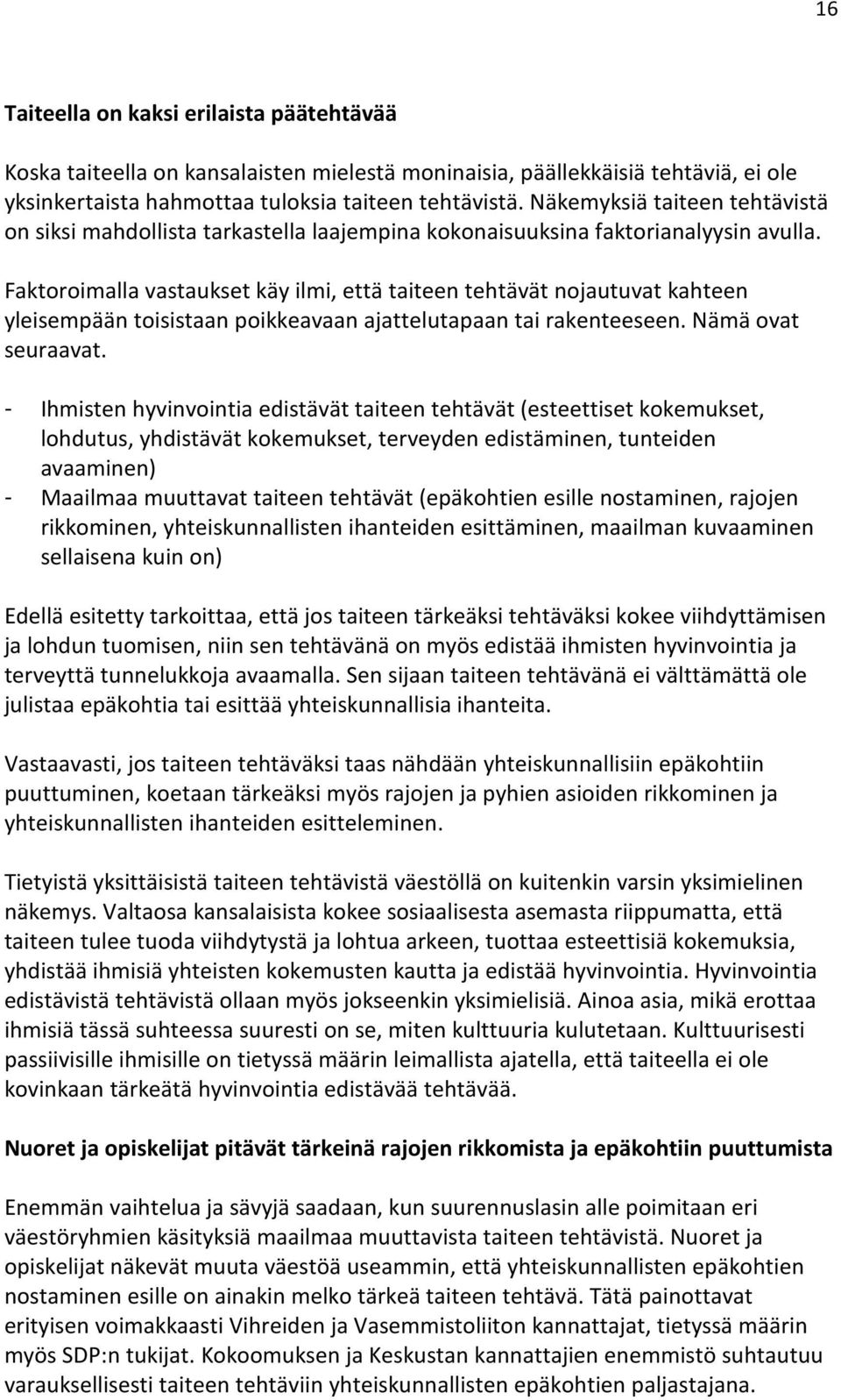 Faktoroimalla vastaukset käy ilmi, että taiteen tehtävät nojautuvat kahteen yleisempään toisistaan poikkeavaan ajattelutapaan tai rakenteeseen. Nämä ovat seuraavat.