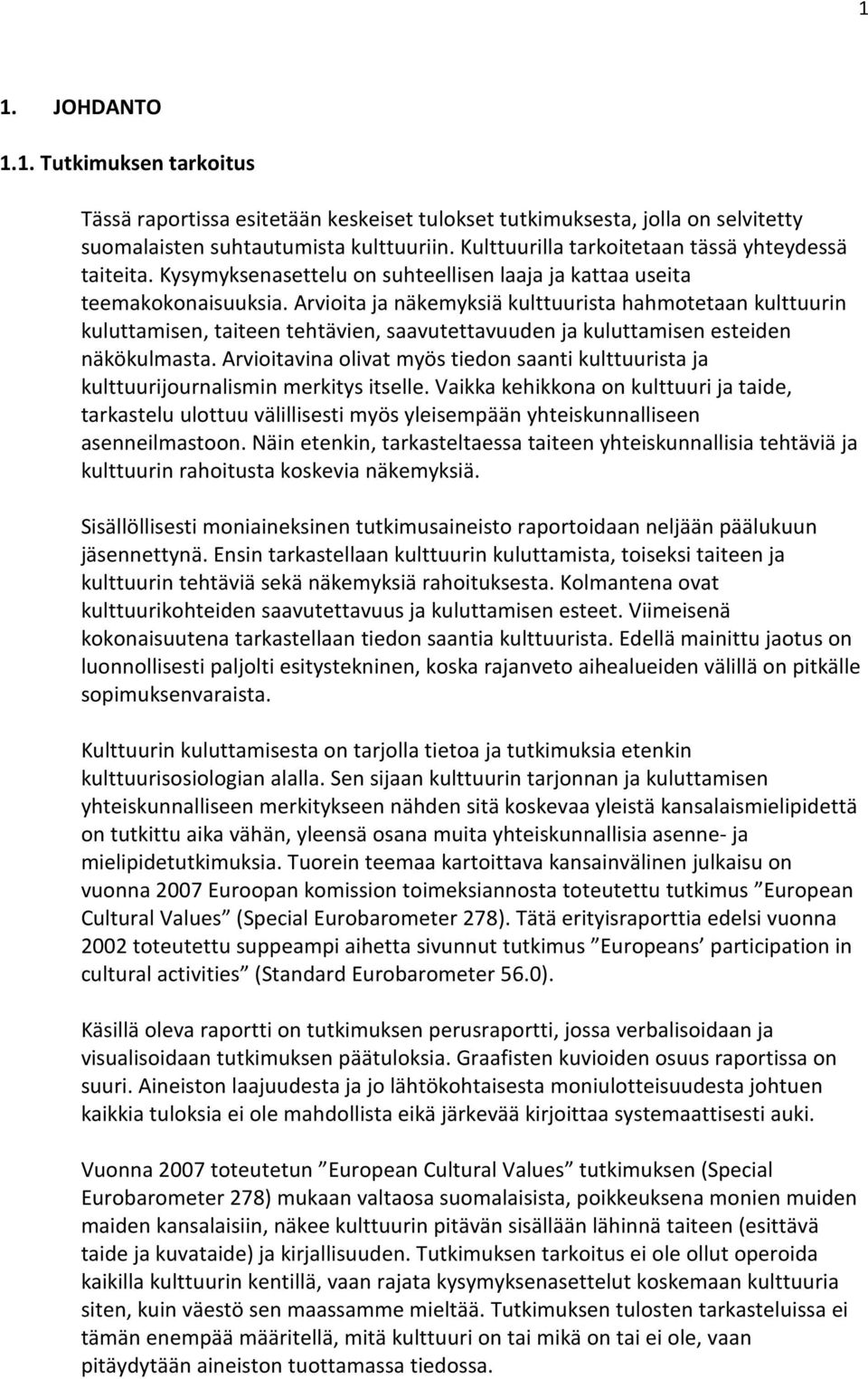 Arvioita ja näkemyksiä kulttuurista hahmotetaan kulttuurin kuluttamisen, taiteen tehtävien, saavutettavuuden ja kuluttamisen esteiden näkökulmasta.