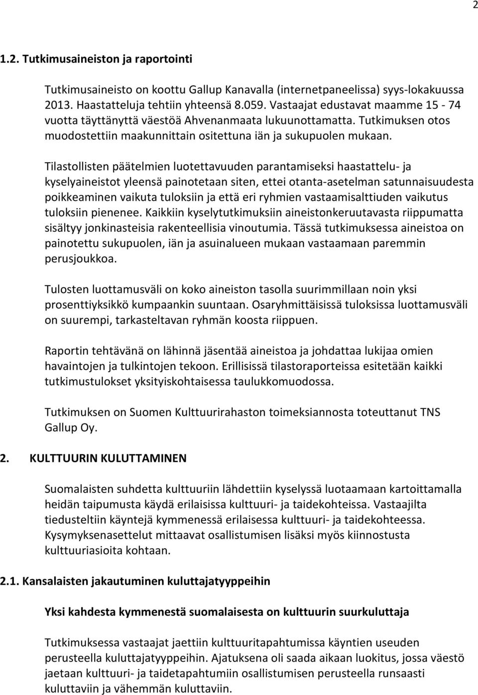 Tilastollisten päätelmien luotettavuuden parantamiseksi haastattelu- ja kyselyaineistot yleensä painotetaan siten, ettei otanta-asetelman satunnaisuudesta poikkeaminen vaikuta tuloksiin ja että eri