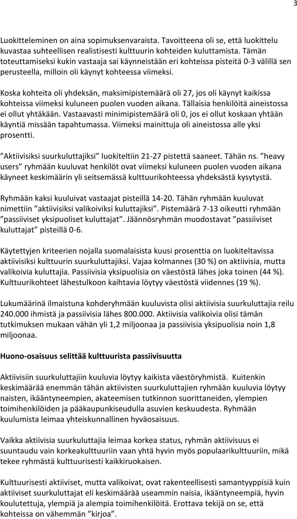 Koska kohteita oli yhdeksän, maksimipistemäärä oli, jos oli käynyt kaikissa kohteissa viimeksi kuluneen puolen vuoden aikana. Tällaisia henkilöitä aineistossa ei ollut yhtäkään.