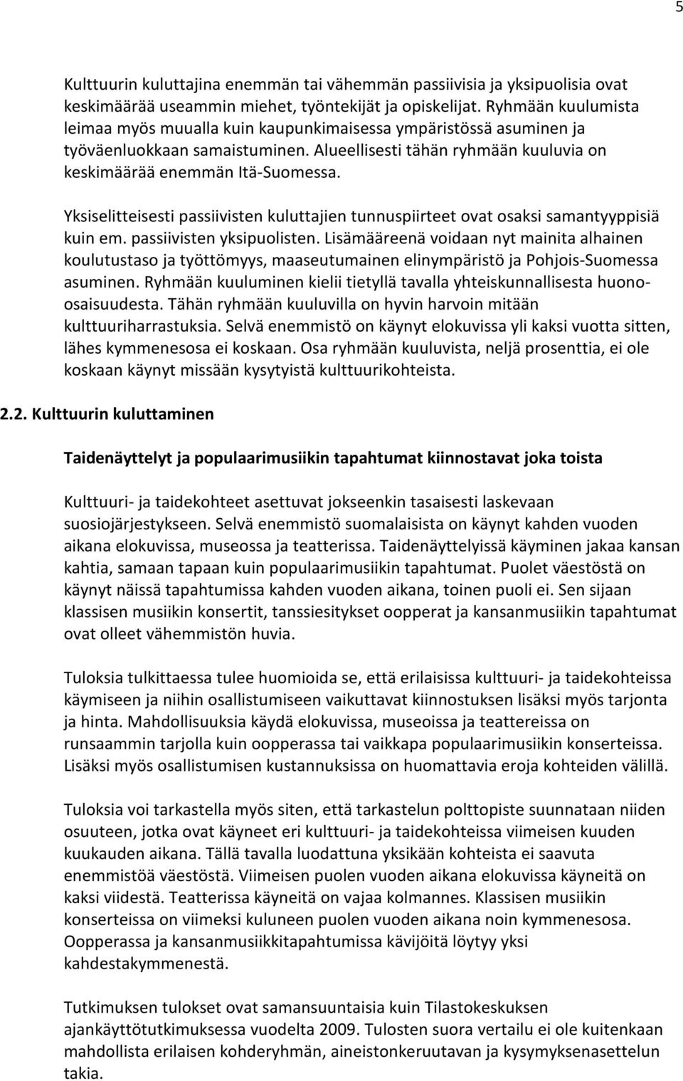 Yksiselitteisesti passiivisten kuluttajien tunnuspiirteet ovat osaksi samantyyppisiä kuin em. passiivisten yksipuolisten.