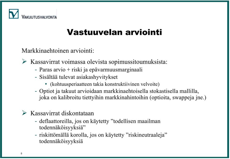 arvioidaan markkinaehtoisella stokastisella mallilla, joka on kalibroitu tiettyihin markkinahintoihin (optioita, swappeja jne.