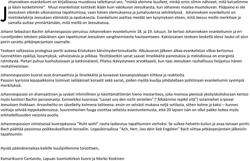 Pääpaino ei ole Jeesuksen elämän ulkonaisissa tapahtumissa, vaan hänen olemuksensa ja jumaluutensa selvittelyssä. Johanneksen evankeliumi on mietiskelykirja Jeesuksen elämästä ja opetuksesta.