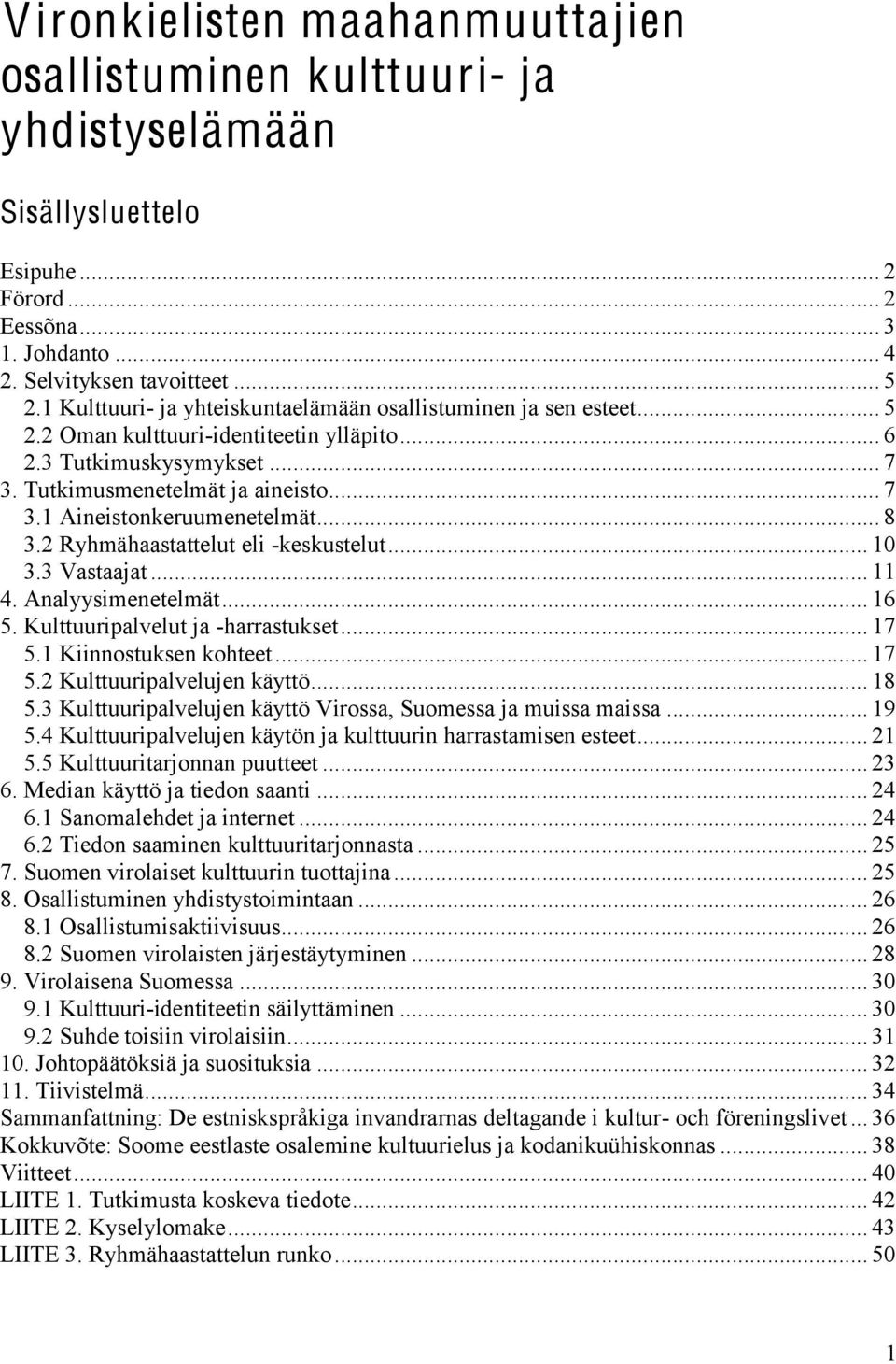 .. 8 3.2 Ryhmähaastattelut eli -keskustelut... 10 3.3 Vastaajat... 11 4. Analyysimenetelmät... 16 5. Kulttuuripalvelut ja -harrastukset... 17 5.1 Kiinnostuksen kohteet... 17 5.2 Kulttuuripalvelujen käyttö.