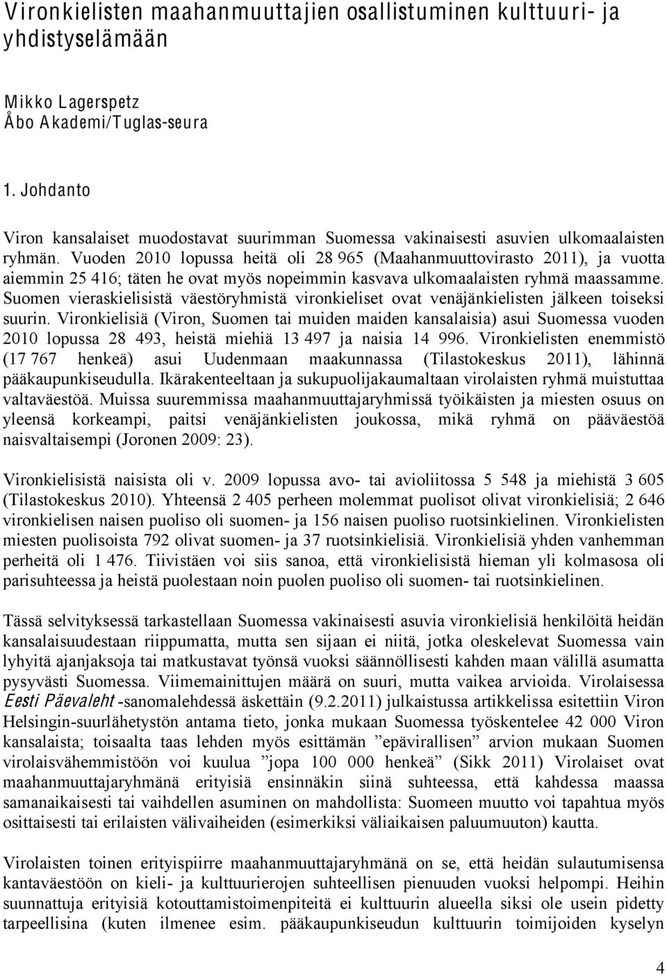 Vuoden 2010 lopussa heitä oli 28 965 (Maahanmuuttovirasto 2011), ja vuotta aiemmin 25 416; täten he ovat myös nopeimmin kasvava ulkomaalaisten ryhmä maassamme.