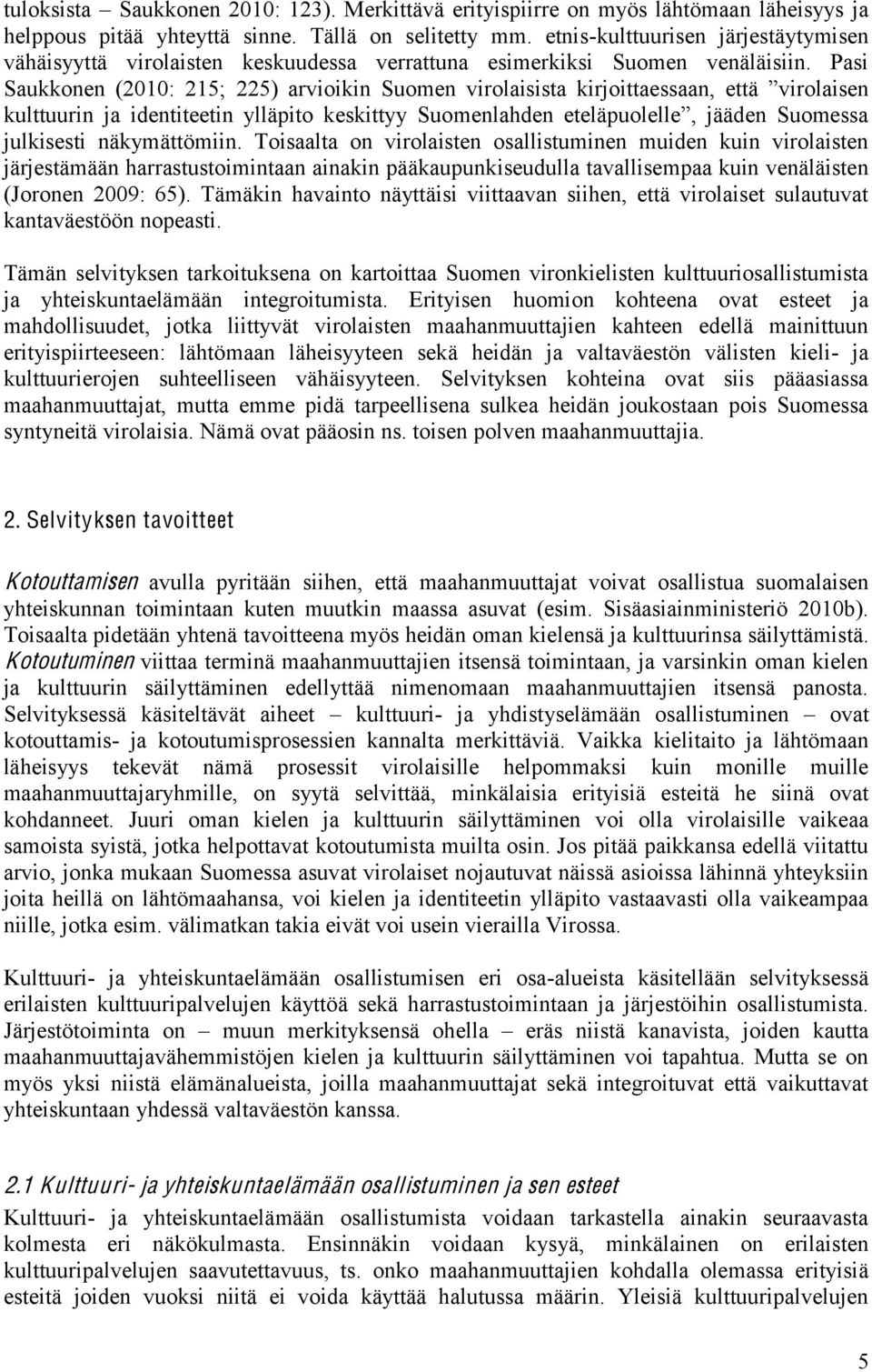 Pasi Saukkonen (2010: 215; 225) arvioikin Suomen virolaisista kirjoittae julkisesti näkymättömiin.