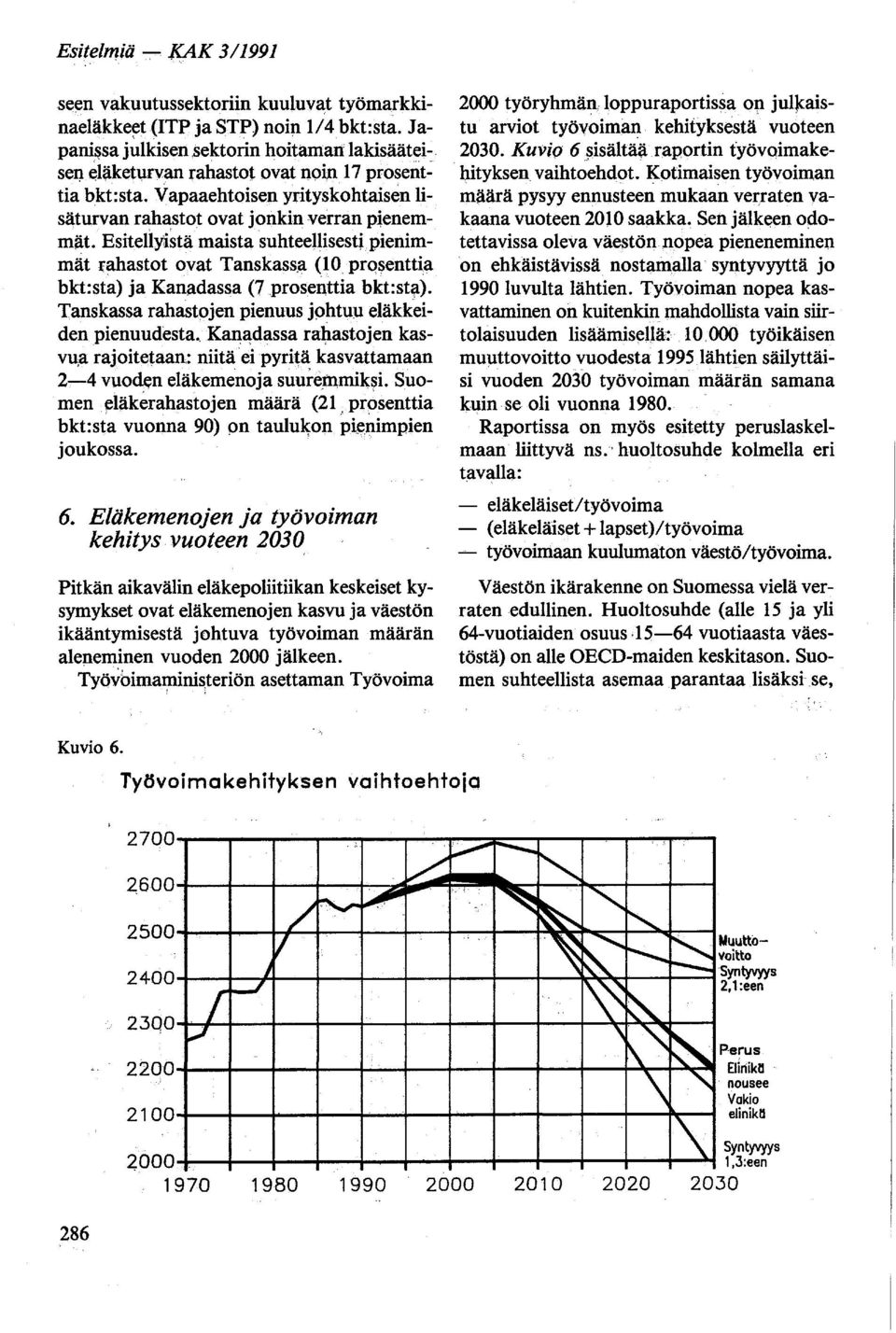 Esitellyistä maista suhteellisestipienimmät rahastot ovat TanskasS;i (l 0 pro~enttia bkt:sta) ja Kanadassa (7,prosenttia bkt:st~). Tanskassa rahastojen pienuus jphtuu eläkkeiden pienuudesta.