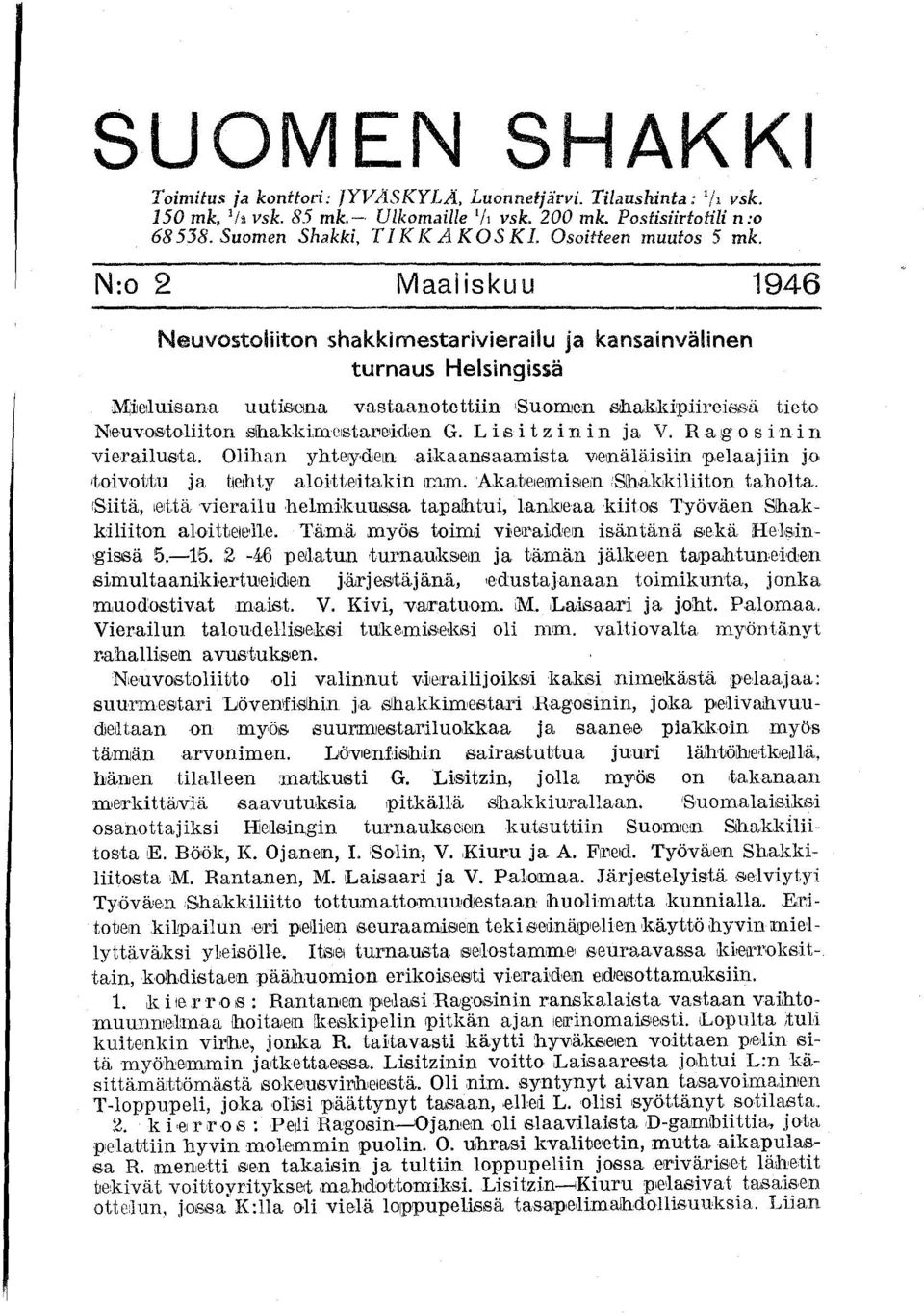 -------------- Neuvostoliiton shakkimestarivierailu ja kansainvälinen turnaus Helsingissä Milellui8ana uutm8lna va8taanotettiin Suomen slhak,kipiireiss,ä tieto NeUv08toliiton slhakkiml'lstal'clid,en