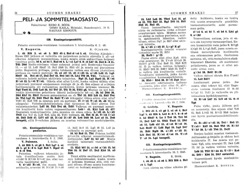 hin EUWl81 '1937 jäl~e:en!ei valk,eillaol\el rpaljoa,kaan [pelattu siiirr'olla5. a,z-a4 alka:vaa Ala~lmn muunne,lmaa, kos,ka musta,siinä sujhte,ellisen :helposti tasottaa p,elm. b5 6. a4 M 7.