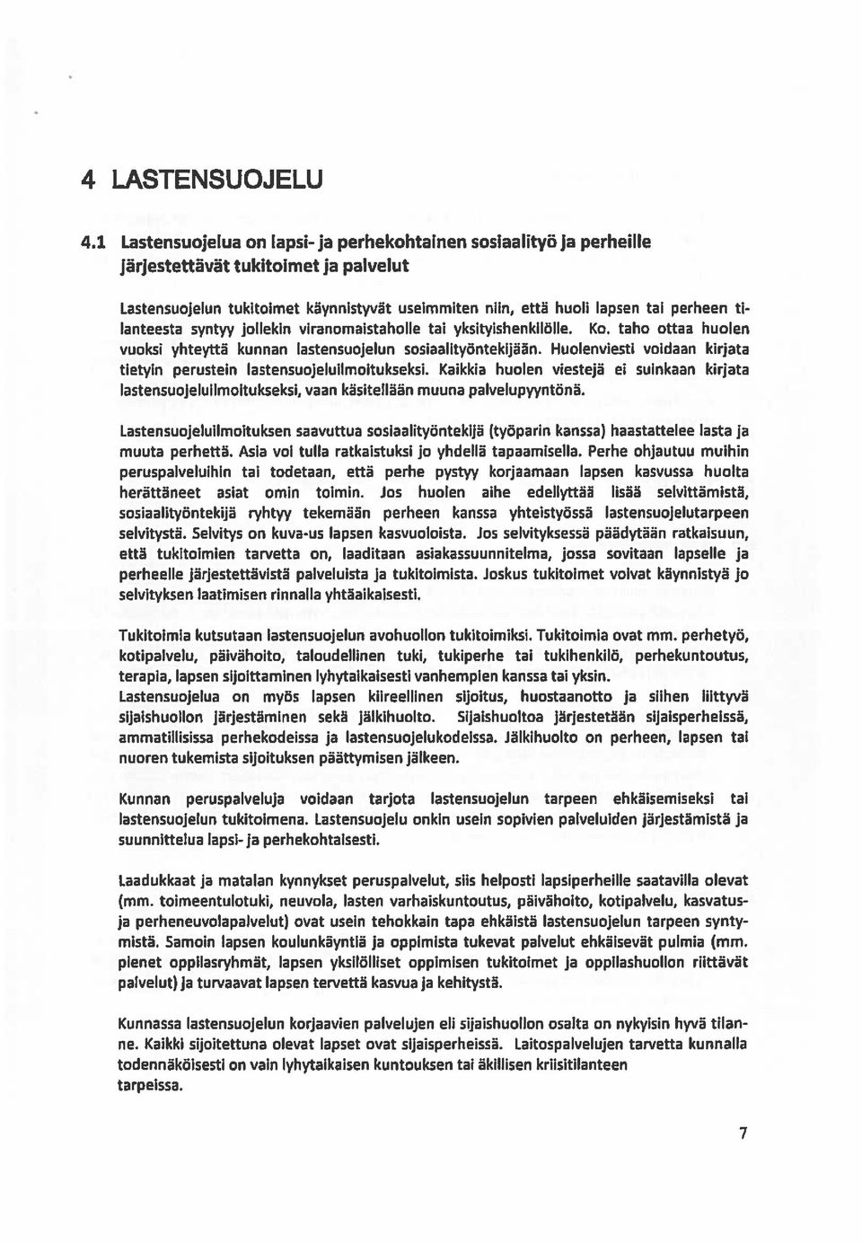 lanteesta syntyy jollekin viranomaistaholle tai yksityishenkilolle. Ko. taho ottaa huolen vuoksi yhteytta kunnan lastensuojelun sosiaalityontekijaän.