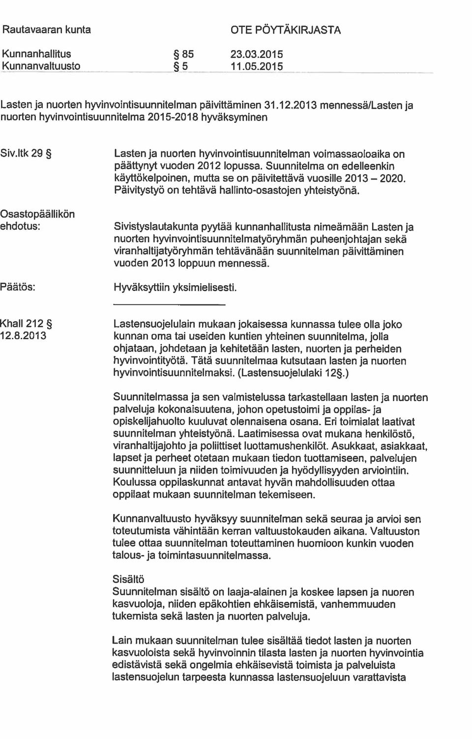 Itk 29 Dsastopäâllikön ehdotus: Pãätös: Lasten ja nuoden hyvinvointisuunnitelman voimassaoloaika on päättynyt vuoden 2012 lopussa.