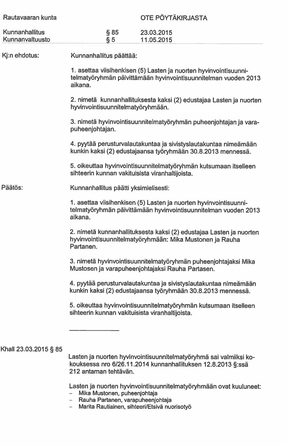 nimetä kunnanhallituksesta kaksi (2) hyvinvointisuunnitelmatyoryhmëän. edustajaa Lasten ja nuorten 3. nimetä hyvinvointisuunnitelmatyöryhmãn puheenjohtajan. puheenjohtajan ja vara 4.