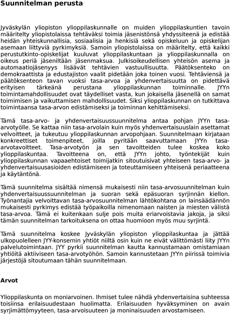 Samoin yliopistolaissa on määritelty, että kaikki perustutkinto-opiskelijat kuuluvat ylioppilaskuntaan ja ylioppilaskunnalla on oikeus periä jäseniltään jäsenmaksua.