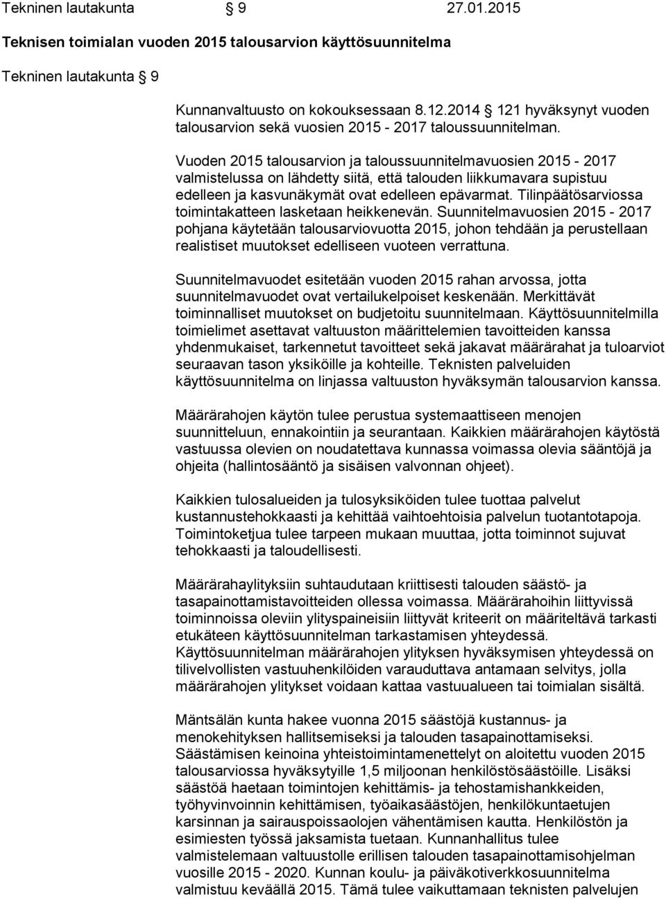 Vuoden 2015 talousarvion ja taloussuunnitelmavuosien 2015-2017 valmistelussa on lähdetty siitä, että talouden liikkumavara supistuu edelleen ja kasvunäkymät ovat edelleen epävarmat.