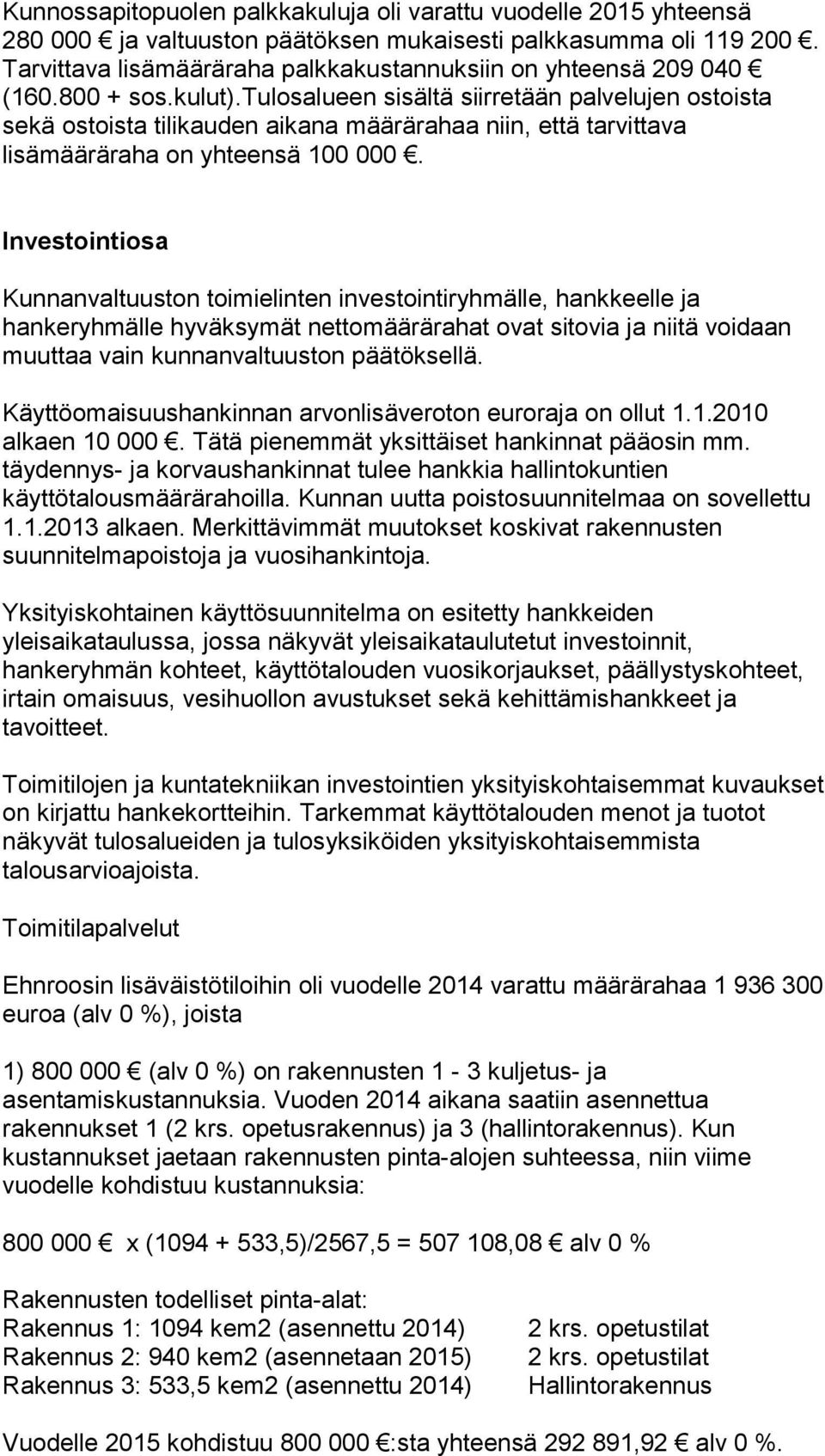 tulosalueen sisältä siirretään palvelujen ostoista sekä ostoista tilikauden aikana määrärahaa niin, että tarvittava lisämääräraha on yhteensä 100 000.