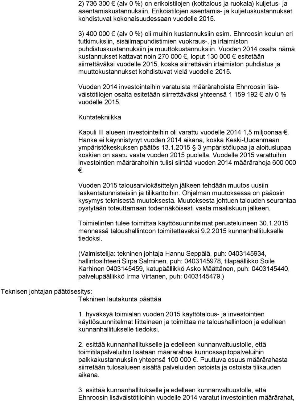 Vuoden 2014 osalta nämä kustannukset kattavat noin 270 000, loput 130 000 esitetään siirrettäväksi vuodelle 2015, koska siirrettävän irtaimiston puhdistus ja muuttokustannukset kohdistuvat vielä