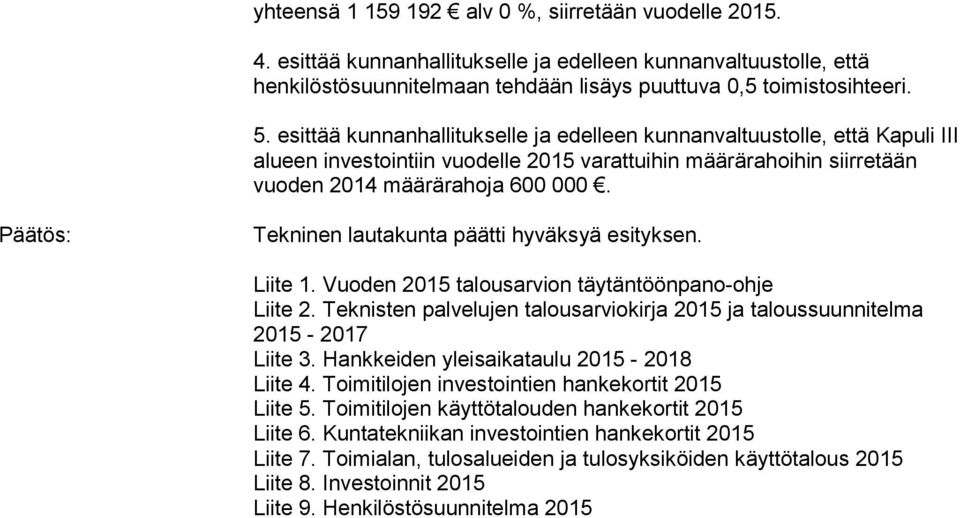 Päätös: Tekninen lautakunta päätti hyväksyä esityksen. Liite 1. Vuoden 2015 talousarvion täytäntöönpano-ohje Liite 2. Teknisten palvelujen talousarviokirja 2015 ja taloussuunnitelma 2015-2017 Liite 3.