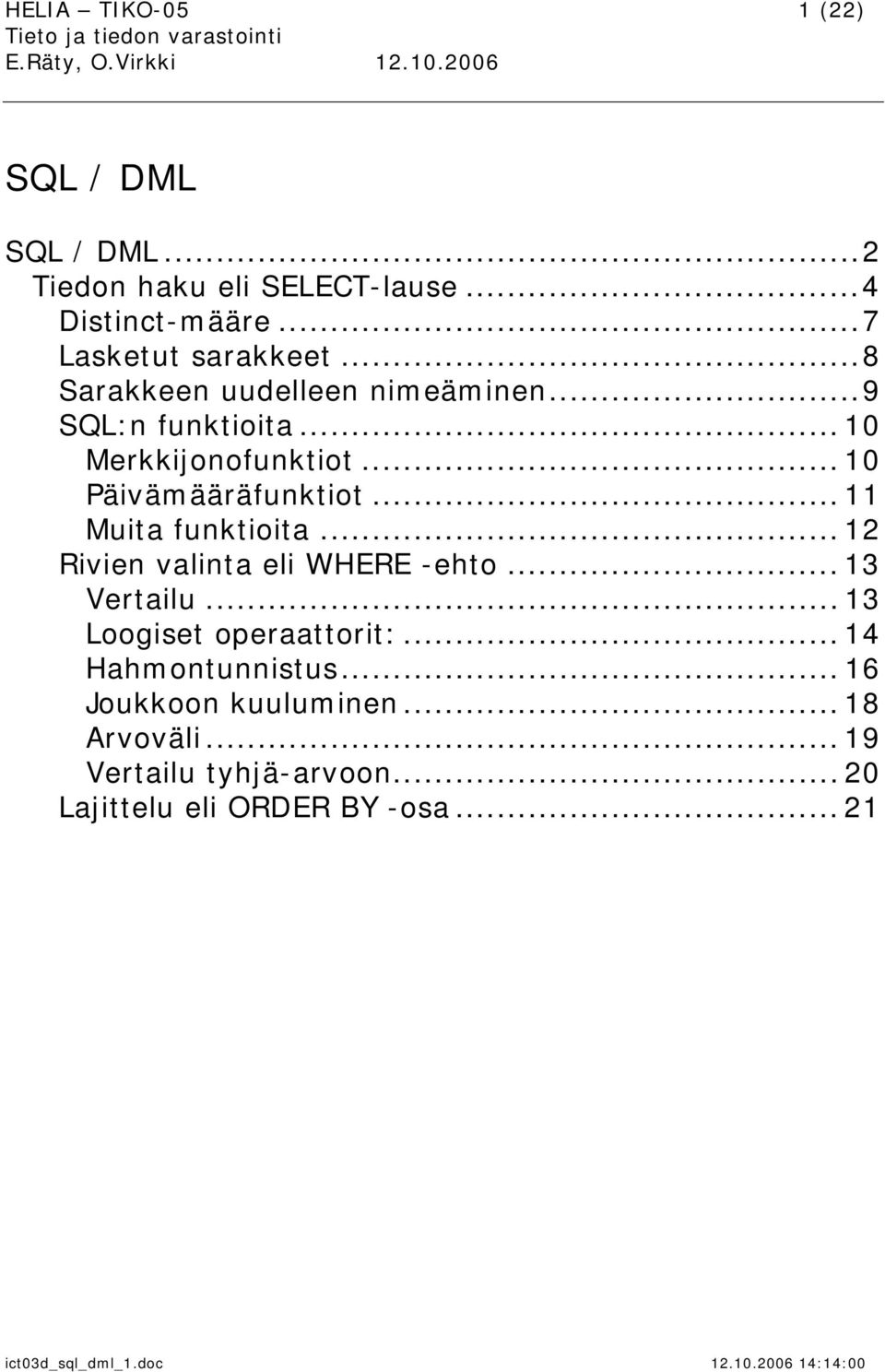 .. 11 Muita funktioita... 12 Rivien valinta eli WHERE -ehto... 13 Vertailu... 13 Loogiset operaattorit:.