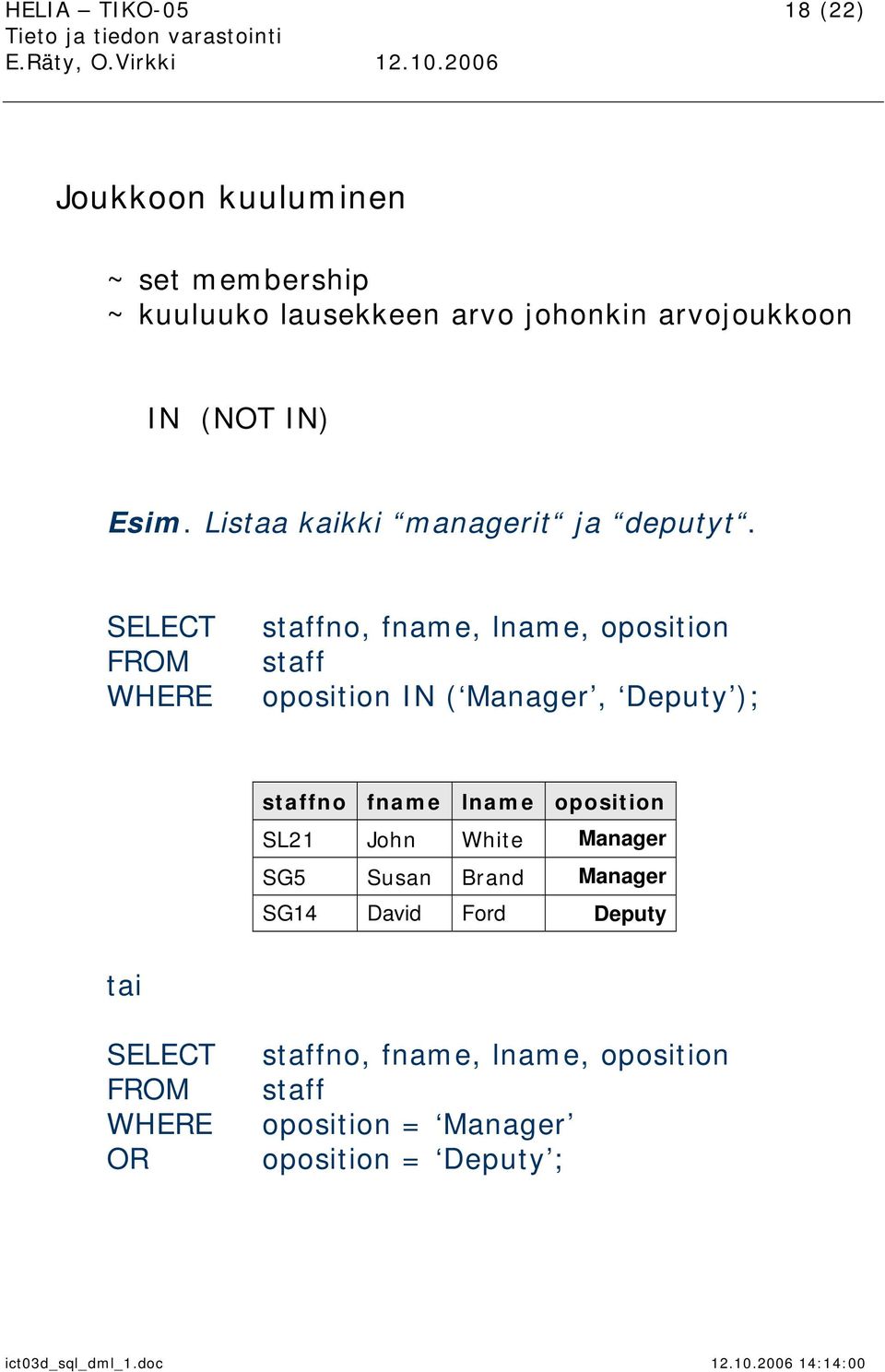 WHERE staffno, fname, lname, oposition staff oposition IN ( Manager, Deputy ); staffno fname lname oposition