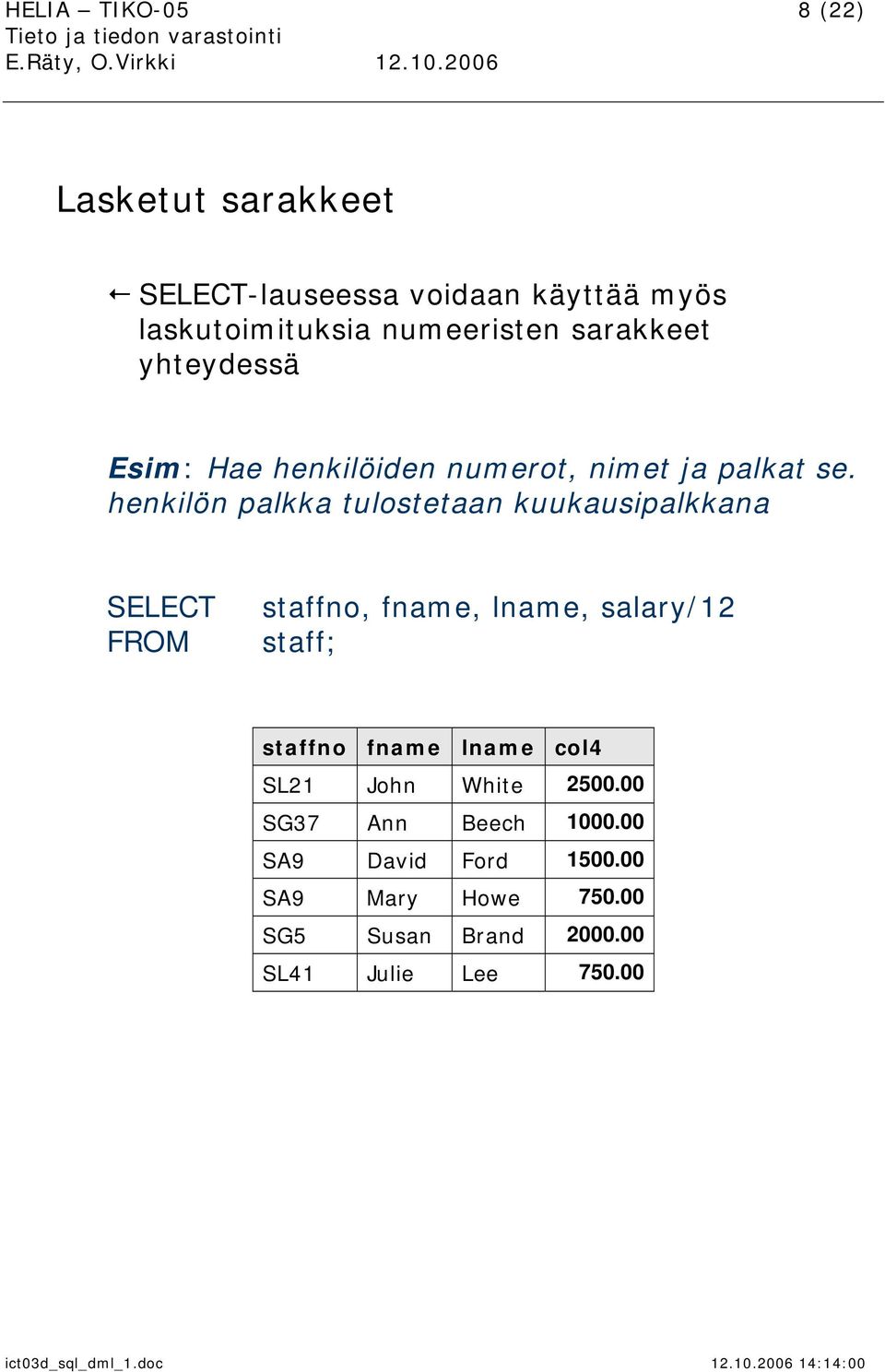 henkilön palkka tulostetaan kuukausipalkkana staffno, fname, lname, salary/12 staff; staffno fname lname