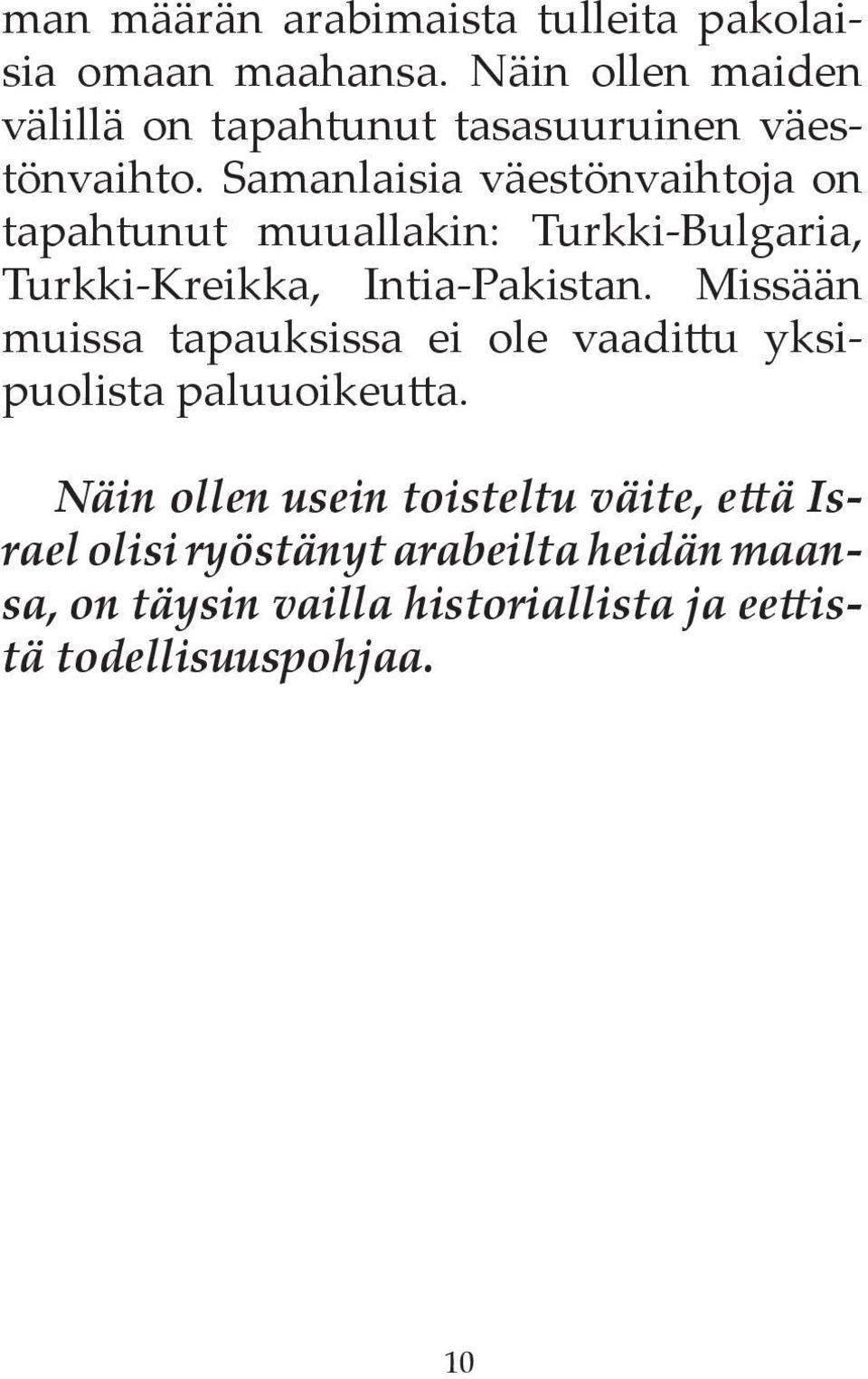 Samanlaisia väestönvaihtoja on tapahtunut muuallakin: Turkki-Bulgaria, Turkki-Kreikka, Intia-Pakistan.