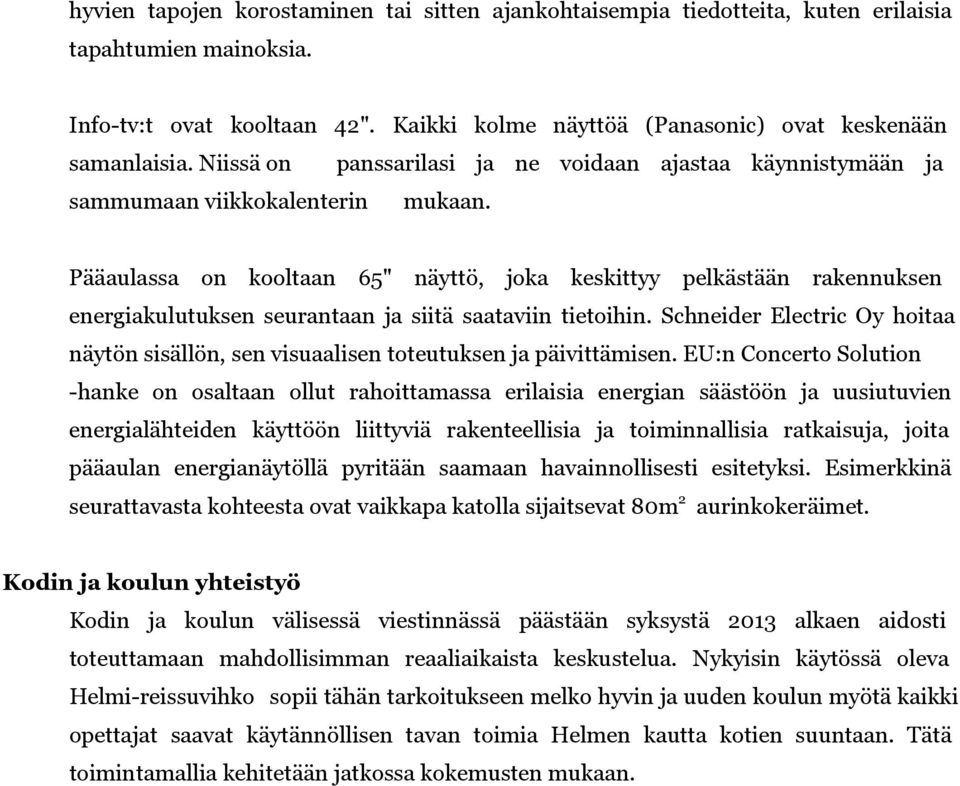 Pääaulassa on kooltaan 65" näyttö, joka keskittyy pelkästään rakennuksen energiakulutuksen seurantaan ja siitä saataviin tietoihin.