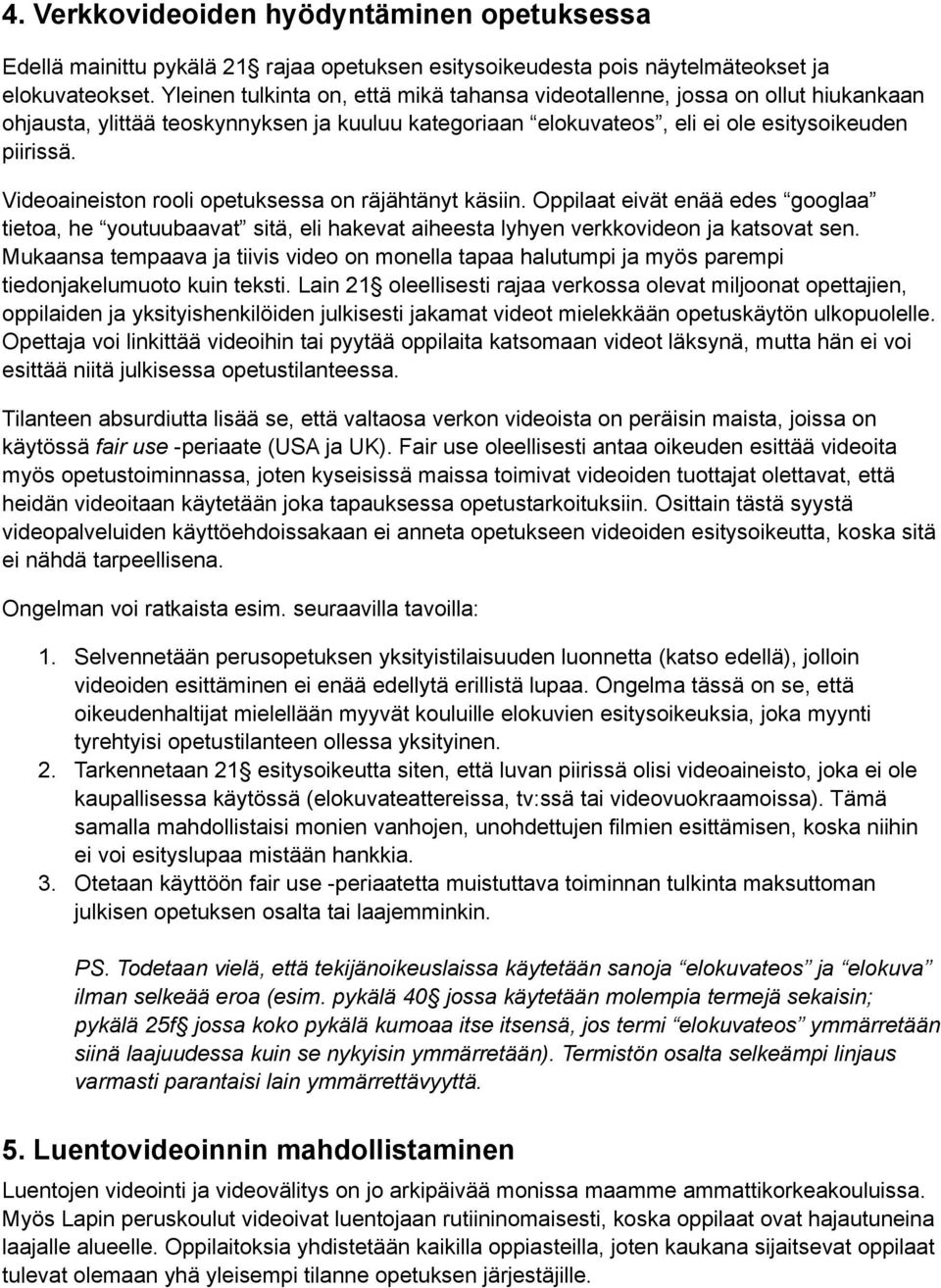 Videoaineiston rooli opetuksessa on räjähtänyt käsiin. Oppilaat eivät enää edes googlaa tietoa, he youtuubaavat sitä, eli hakevat aiheesta lyhyen verkkovideon ja katsovat sen.