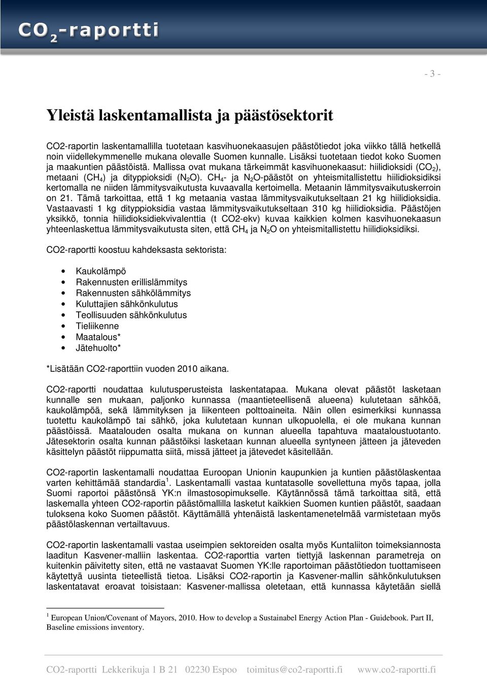 CH 4 - ja N 2 O-päästöt on yhteismitallistettu hiilidioksidiksi kertomalla ne niiden lämmitysvaikutusta kuvaavalla kertoimella. Metaanin lämmitysvaikutuskerroin on 21.