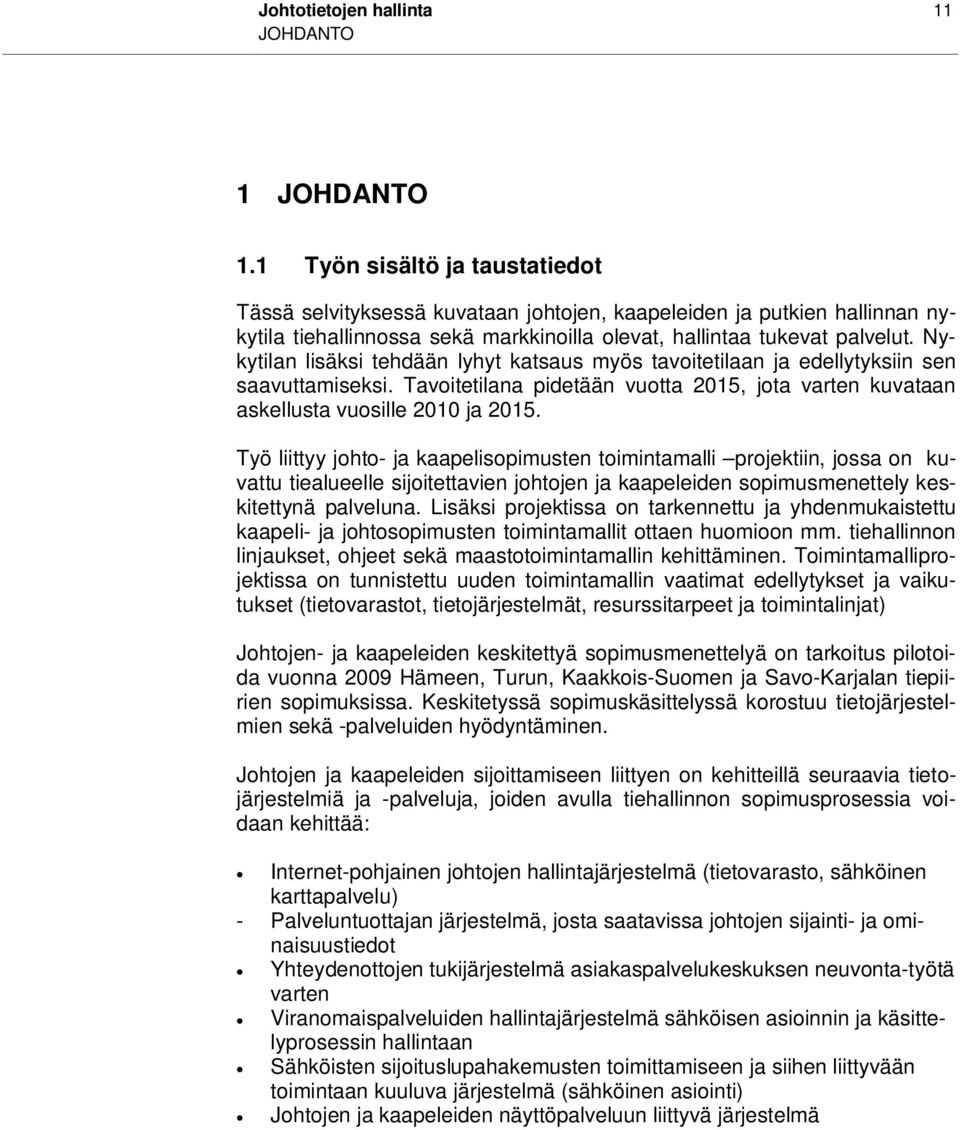 Nykytilan lisäksi tehdään lyhyt katsaus myös tavoitetilaan ja edellytyksiin sen saavuttamiseksi. Tavoitetilana pidetään vuotta 2015, jota varten kuvataan askellusta vuosille 2010 ja 2015.