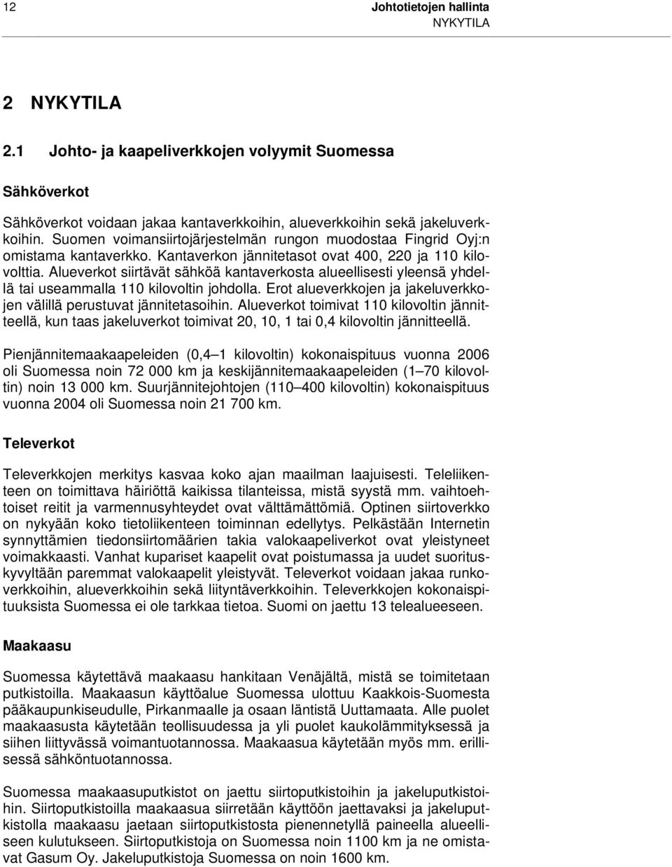 Alueverkot siirtävät sähköä kantaverkosta alueellisesti yleensä yhdellä tai useammalla 110 kilovoltin johdolla. Erot alueverkkojen ja jakeluverkkojen välillä perustuvat jännitetasoihin.