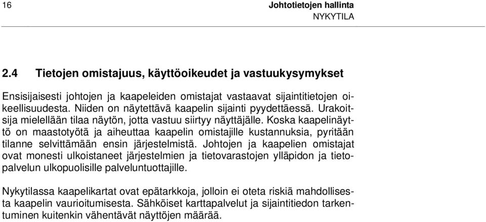 Koska kaapelinäyttö on maastotyötä ja aiheuttaa kaapelin omistajille kustannuksia, pyritään tilanne selvittämään ensin järjestelmistä.