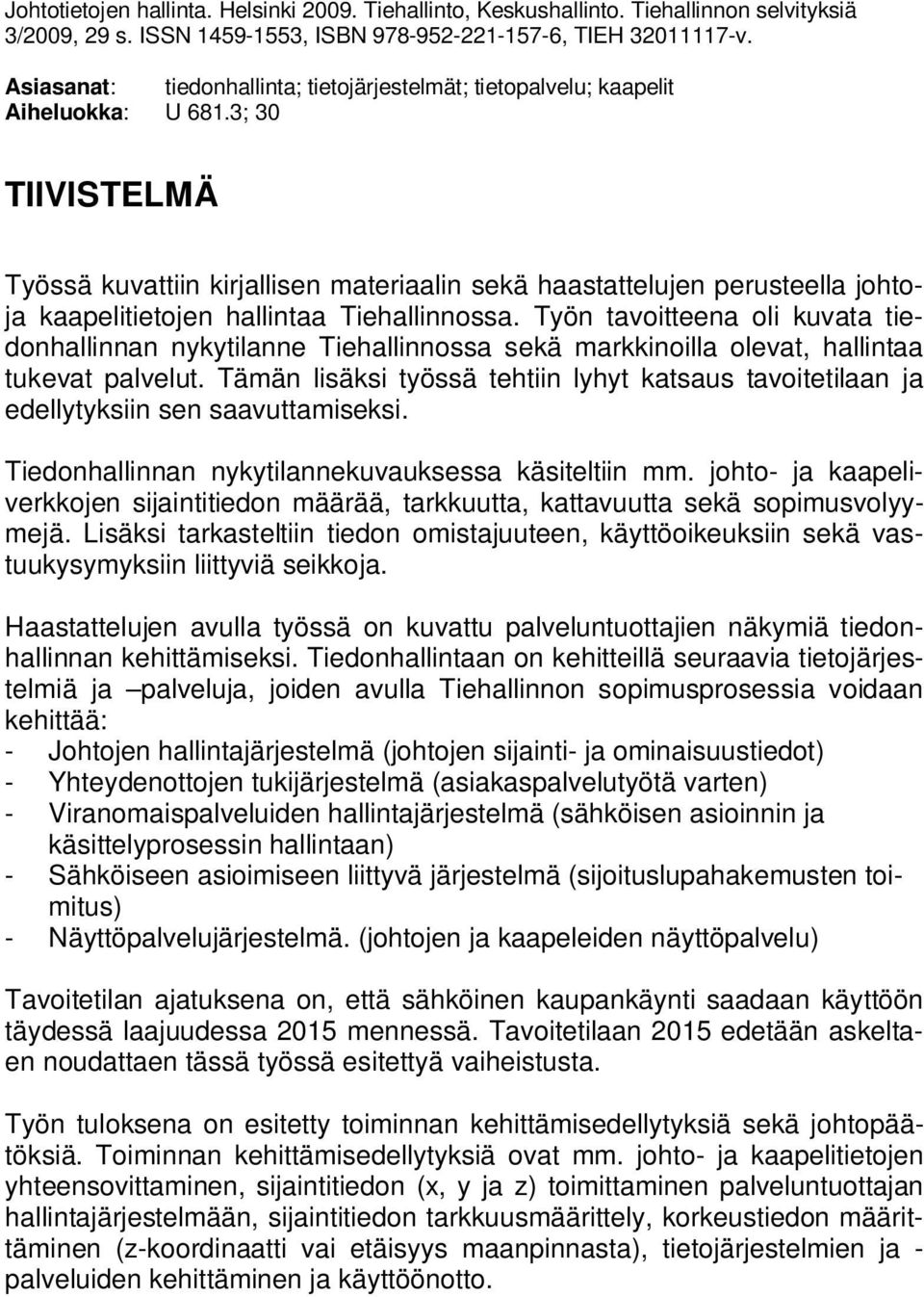 3; 30 TIIVISTELMÄ Työssä kuvattiin kirjallisen materiaalin sekä haastattelujen perusteella johtoja kaapelitietojen hallintaa Tiehallinnossa.