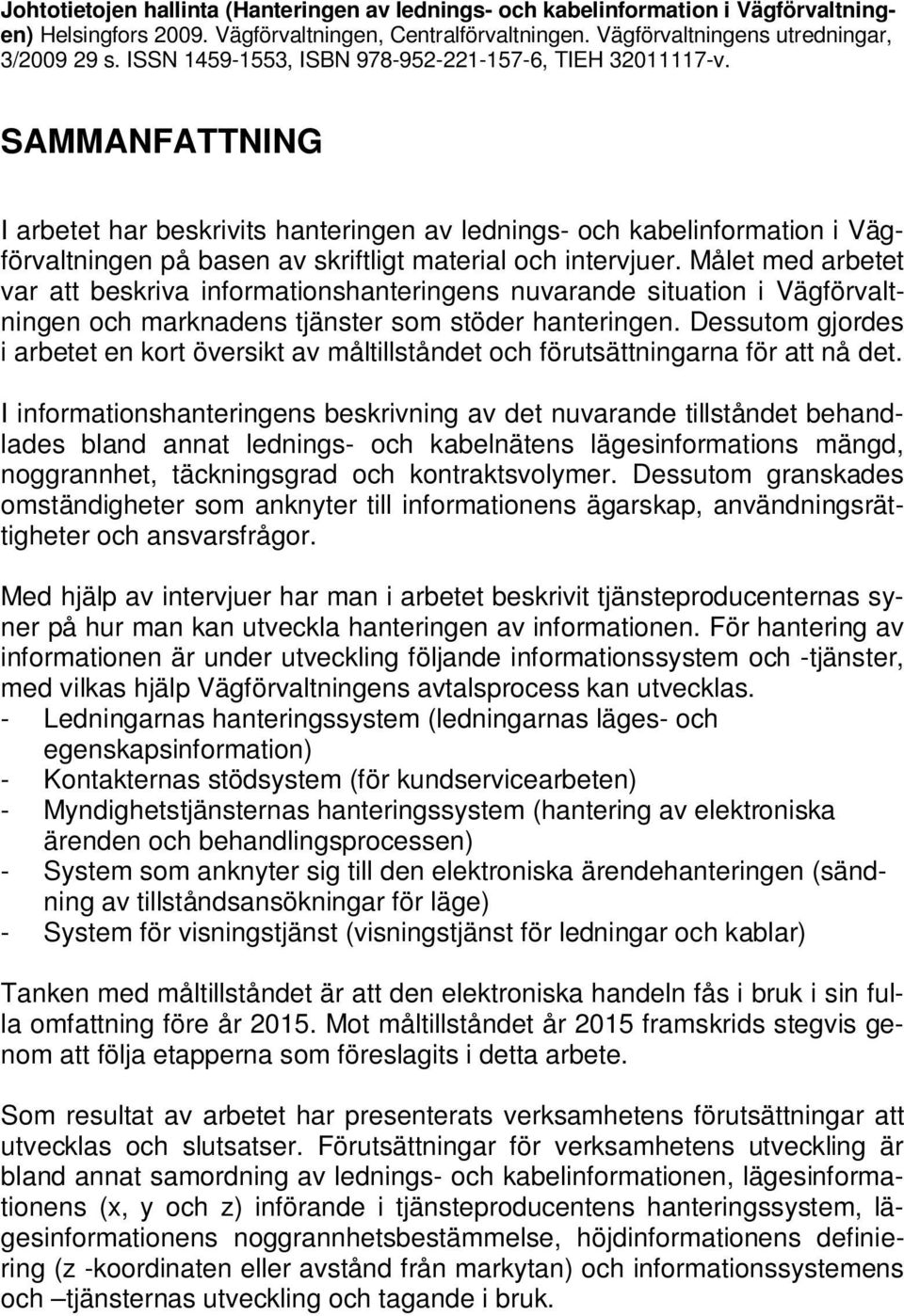 SAMMANFATTNING I arbetet har beskrivits hanteringen av lednings- och kabelinformation i Vägförvaltningen på basen av skriftligt material och intervjuer.