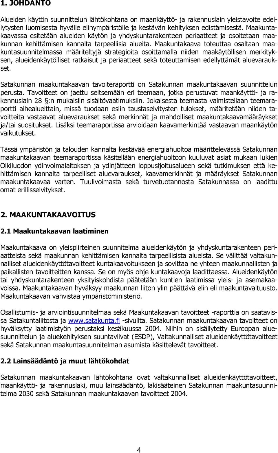 Maakuntakaava toteuttaa osaltaan maakuntasuunnitelmassa määriteltyjä strategioita osoittamalla niiden maakäytöllisen merkityksen, alueidenkäytölliset ratkaisut ja periaatteet sekä toteuttamisen