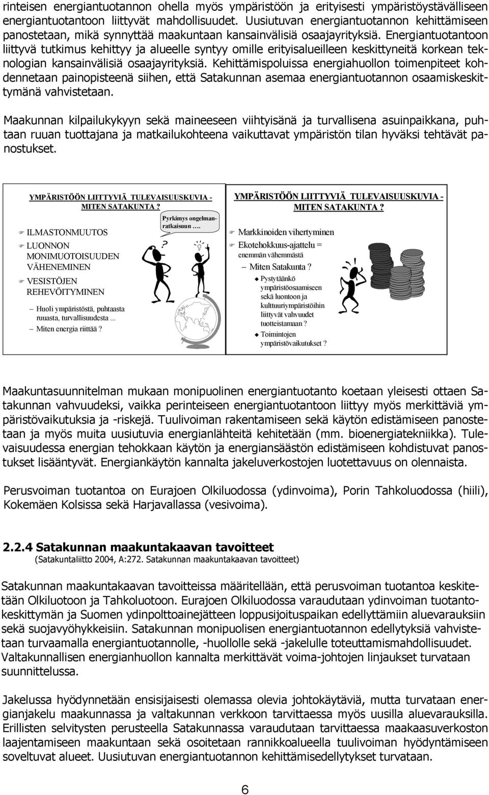 Energiantuotantoon liittyvä tutkimus kehittyy ja alueelle syntyy omille erityisalueilleen keskittyneitä korkean teknologian kansainvälisiä osaajayrityksiä.